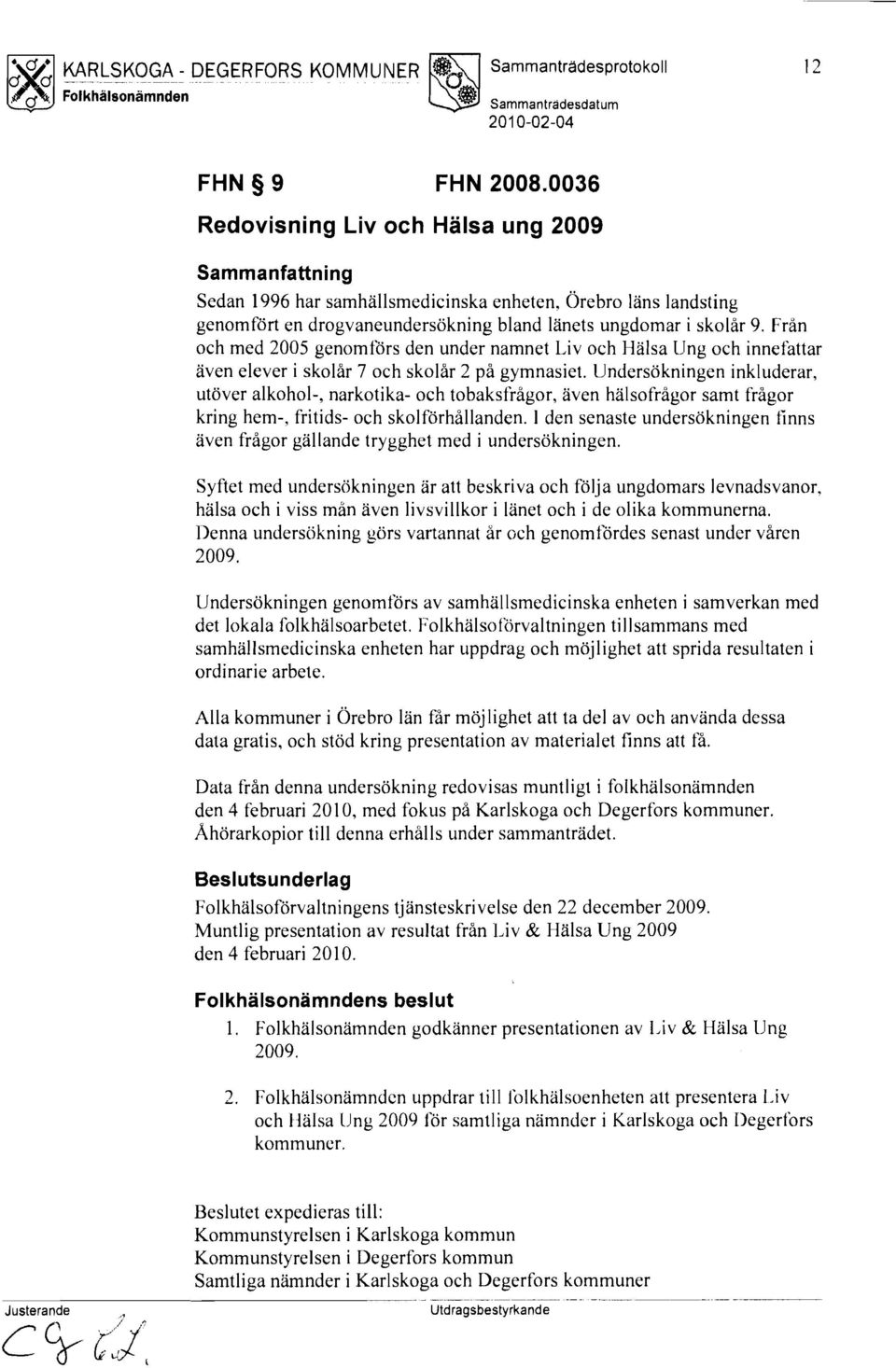 Från och med 2005 genomförs den under namnet Liv och Halsa IJng och innefattar aven elever i skolår 7 och skolår 2 på gymnasiet.