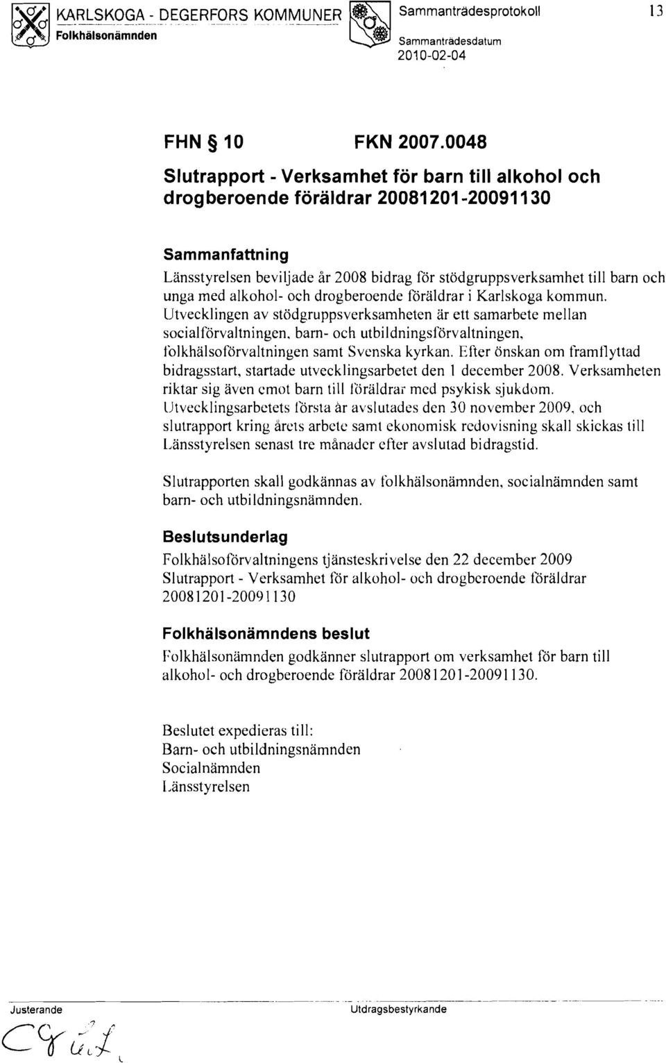 drogberoende föräldrar i Karlskoga kommun. Utvecklingen av stödgruppsverksamheten är ett samarbete mellan socialförvaltningen.