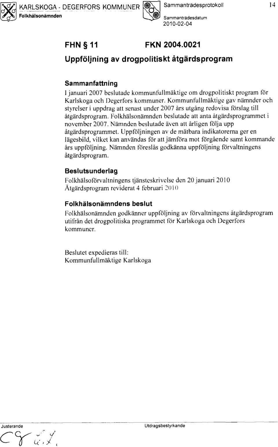 Kommunfullmaktige gav nämnder och styrelser i uppdrag att senast under 2007 ars utgang redovisa förslag till åtgärdsprogram. beslutade att anta åtgärdsprogrammet i november 2007.