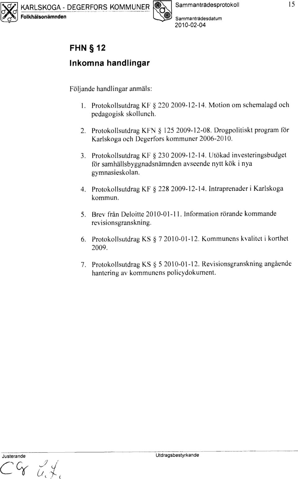 Protokollsutdrag Kl: Ij 230 2009-12-14. IJtökad investeringsbudget för samhallsbyggnadsnamnden avseende nytt kök i nya gymnasieskolan. 4. Protokollsutdrag KF Ij 228 2009-12-14.