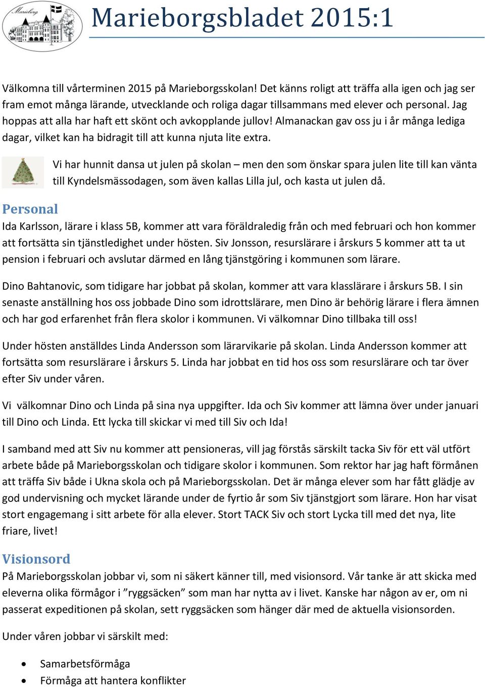 Jag hoppas att alla har haft ett skönt och avkopplande jullov! Almanackan gav oss ju i år många lediga dagar, vilket kan ha bidragit till att kunna njuta lite extra.