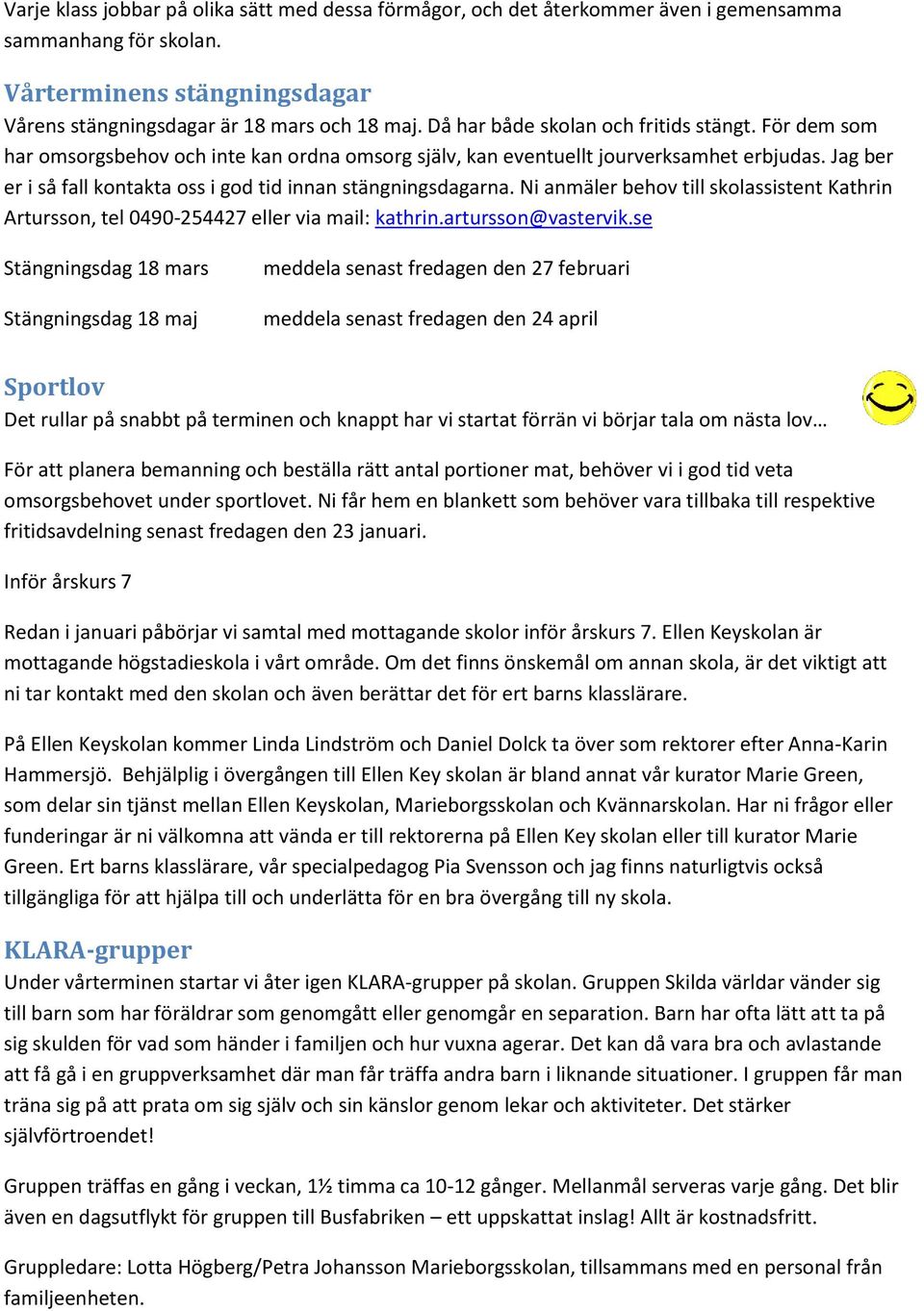 Jag ber er i så fall kontakta oss i god tid innan stängningsdagarna. Ni anmäler behov till skolassistent Kathrin Artursson, tel 0490-254427 eller via mail: kathrin.artursson@vastervik.