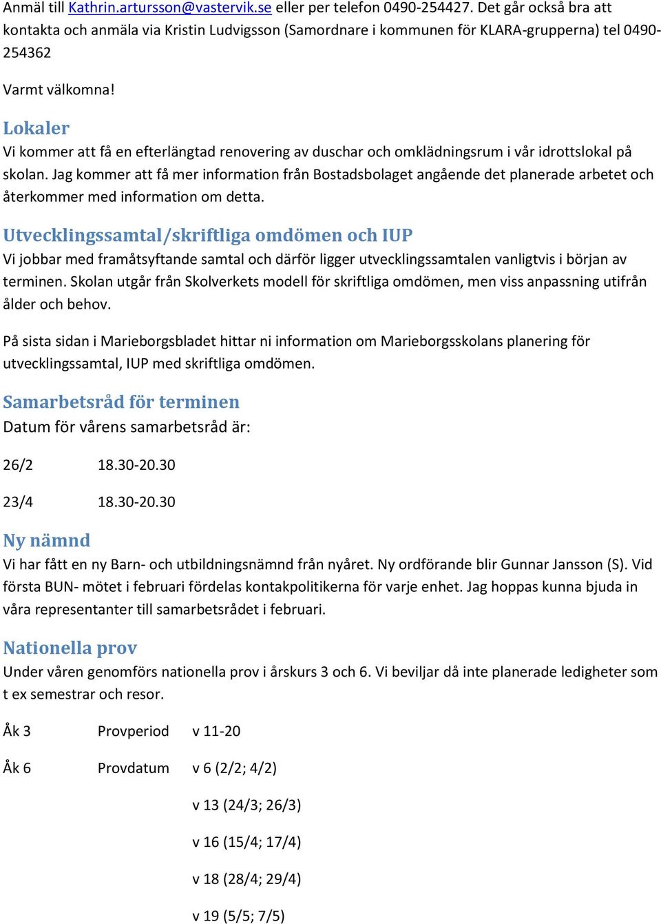 Lokaler Vi kommer att få en efterlängtad renovering av duschar och omklädningsrum i vår idrottslokal på skolan.