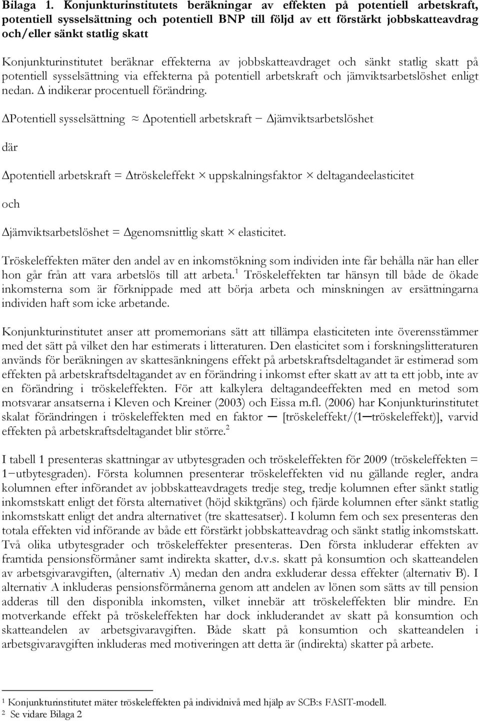 Konjunkturinstitutet beräknar effekterna av jobbskatteavdraget och sänkt statlig skatt på potentiell sysselsättning via effekterna på potentiell arbetskraft och jämviktsarbetslöshet enligt nedan.