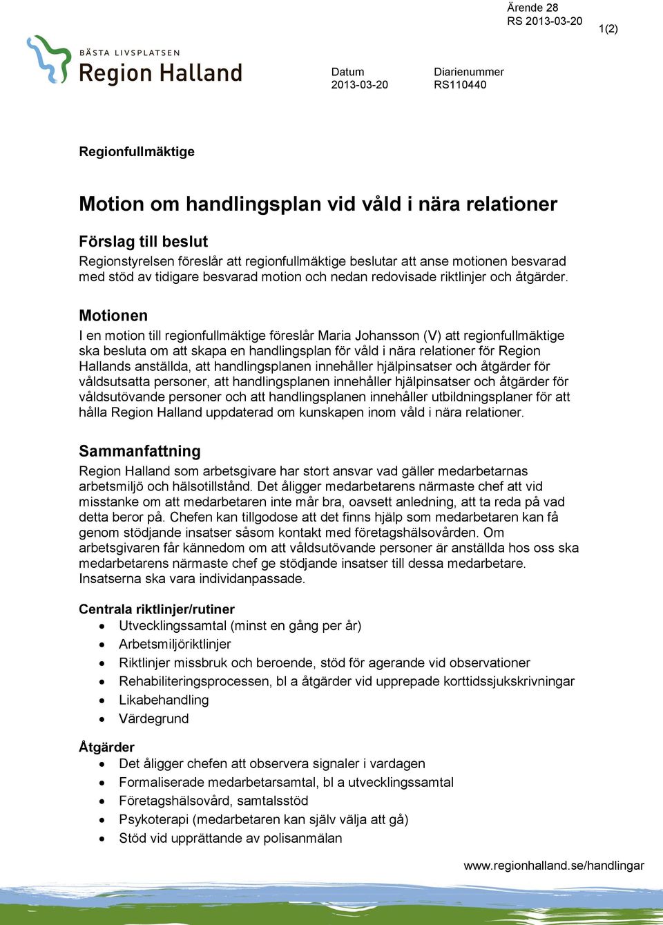 Motionen I en motion till regionfullmäktige föreslår Maria Johansson (V) att regionfullmäktige ska besluta om att skapa en handlingsplan för våld i nära relationer för Region Hallands anställda, att