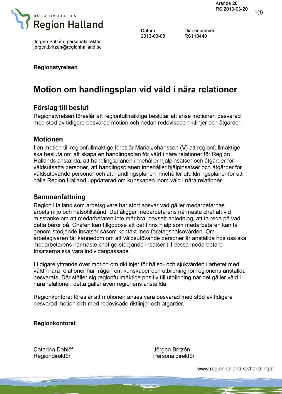 motionen besvarad med stöd av tidigare besvarad motion och nedan redovisade riktlinjer och åtgärder.