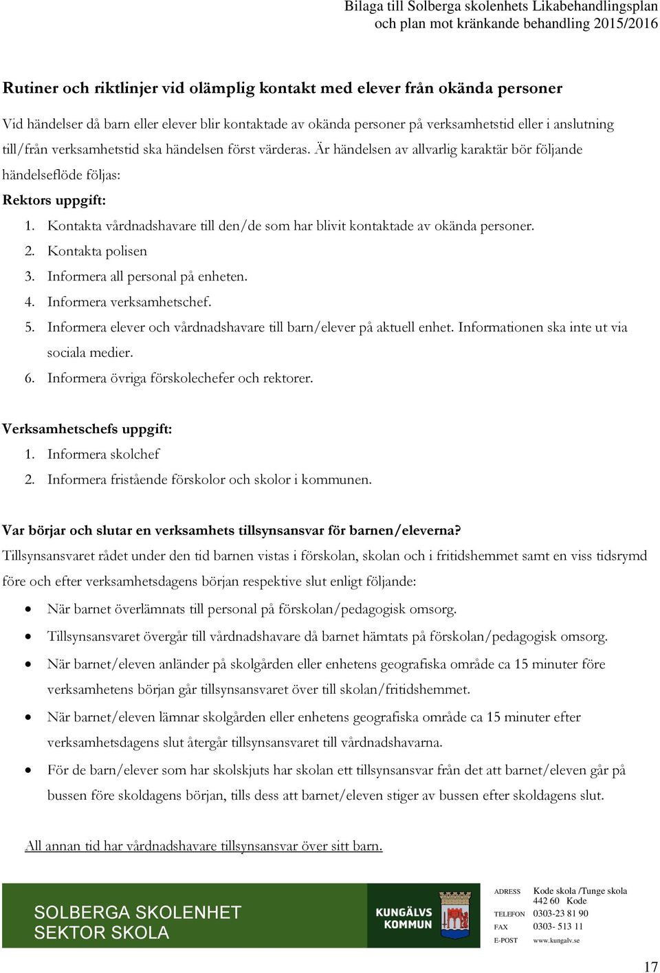 Är händelsen av allvarlig karaktär bör följande händelseflöde följas: Rektors uppgift: 1. Kontakta vårdnadshavare till den/de som har blivit kontaktade av okända personer. 2. Kontakta polisen 3.