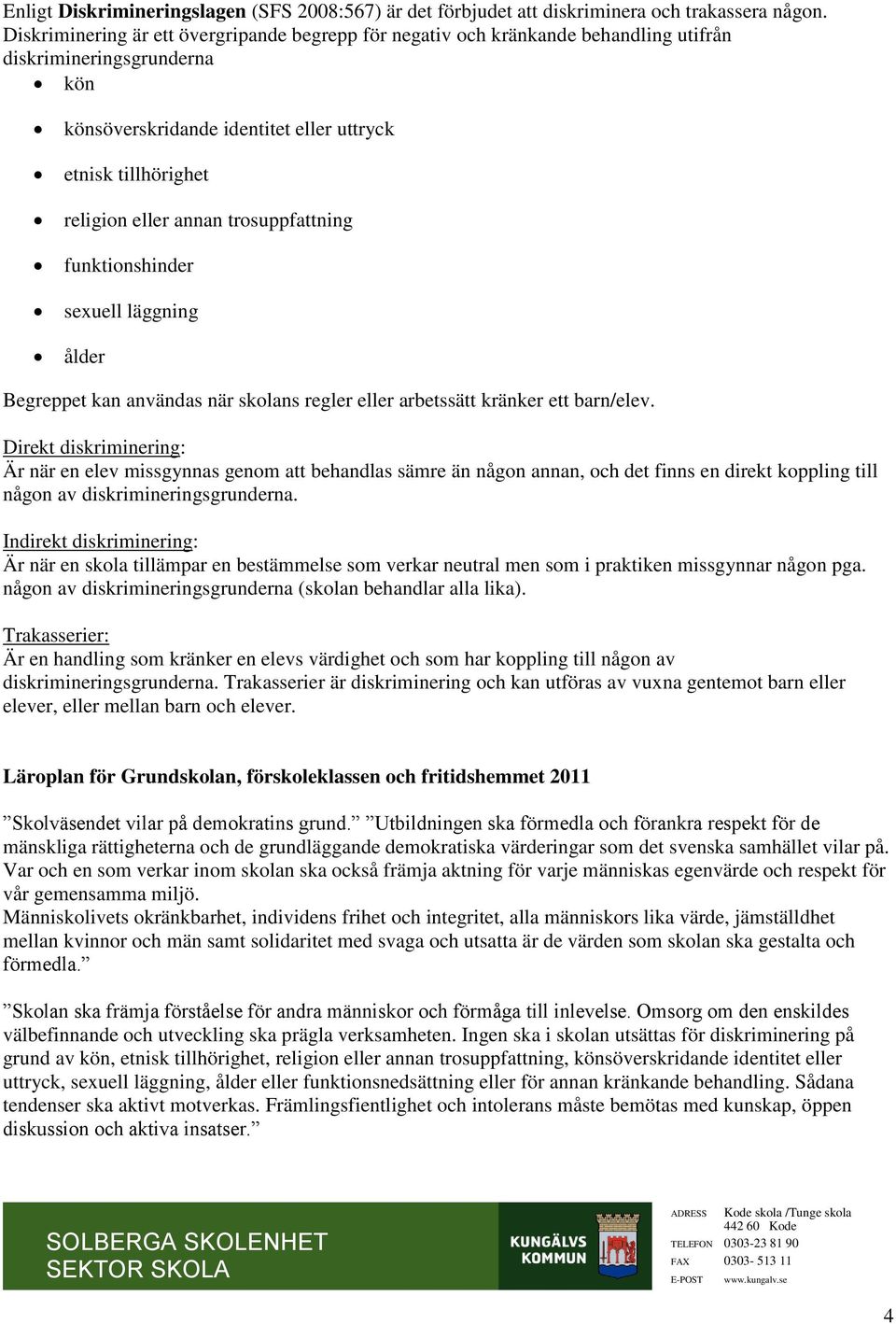 trosuppfattning funktionshinder sexuell läggning ålder Begreppet kan användas när skolans regler eller arbetssätt kränker ett barn/elev.