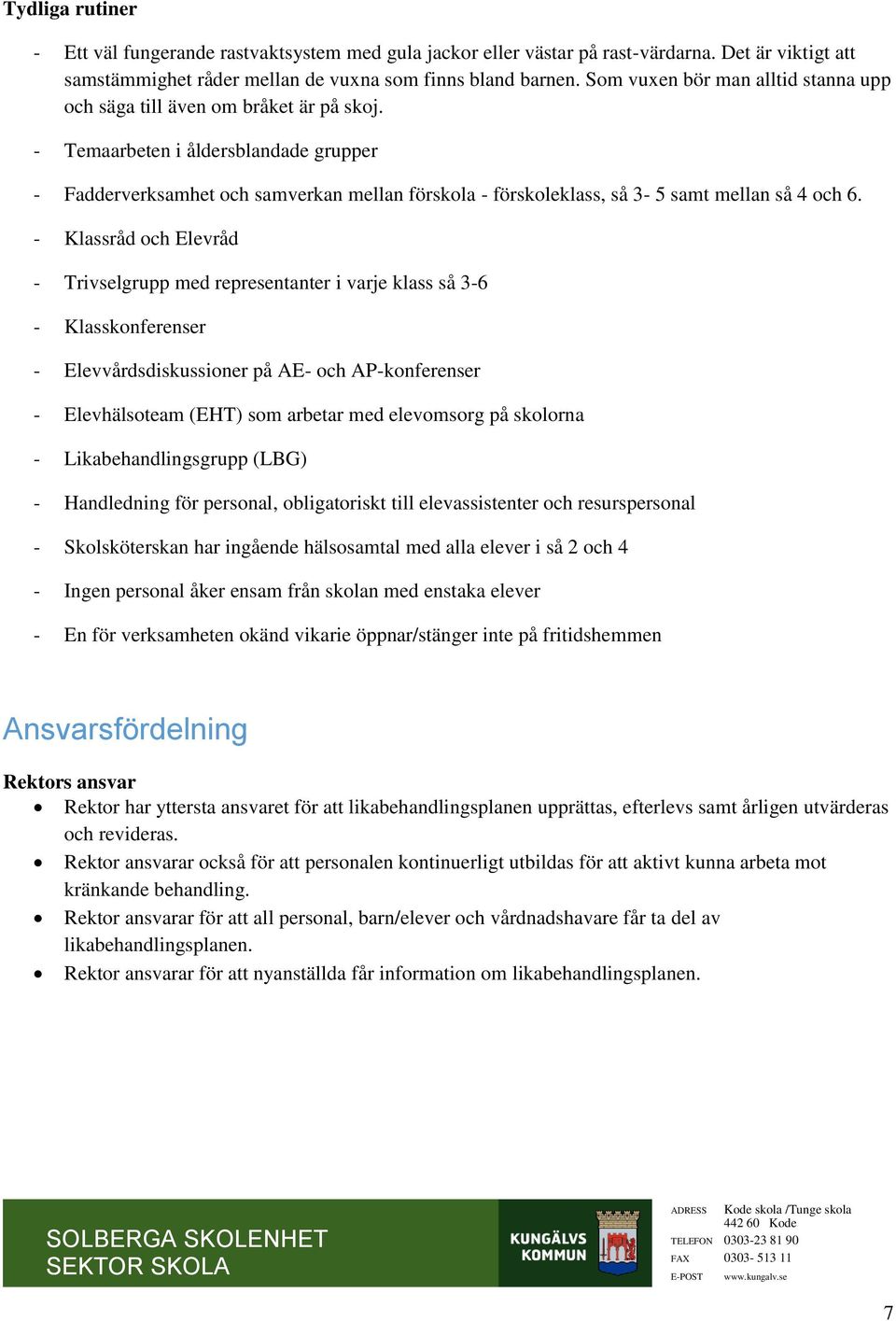 - Temaarbeten i åldersblandade grupper - Fadderverksamhet och samverkan mellan förskola - förskoleklass, så 3-5 samt mellan så 4 och 6.