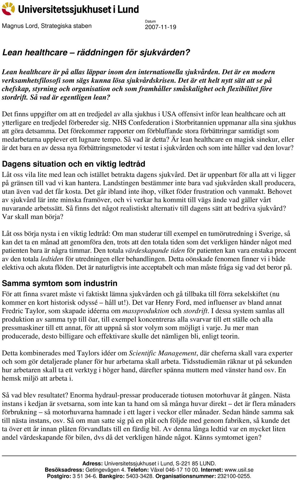 Det är ett helt nytt sätt att se på chefskap, styrning och organisation och som framhåller småskalighet och flexibilitet före stordrift. Så vad är egentligen lean?