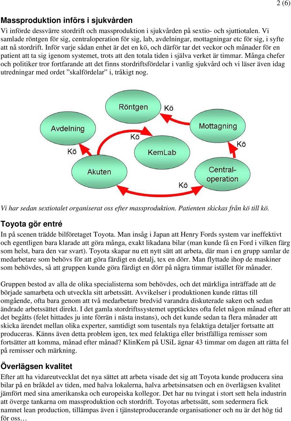 Inför varje sådan enhet är det en kö, och därför tar det veckor och månader för en patient att ta sig igenom systemet, trots att den totala tiden i själva verket är timmar.