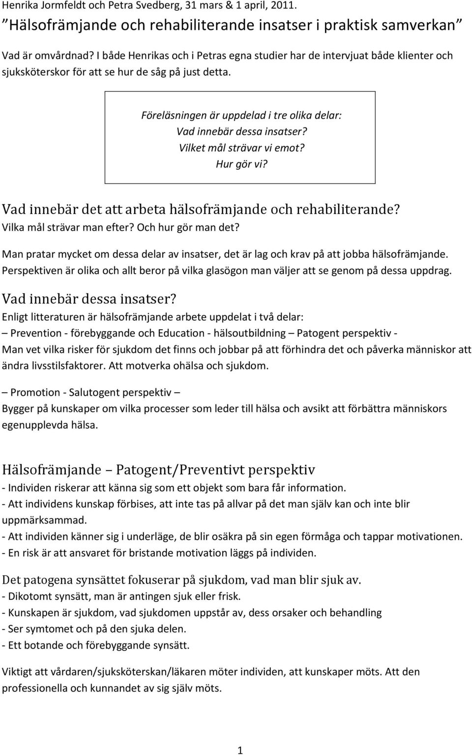 Föreläsningen är uppdelad i tre olika delar: Vad innebär dessa insatser? Vilket mål strävar vi emot? Hur gör vi? Vad innebär det att arbeta hälsofrämjande och rehabiliterande?