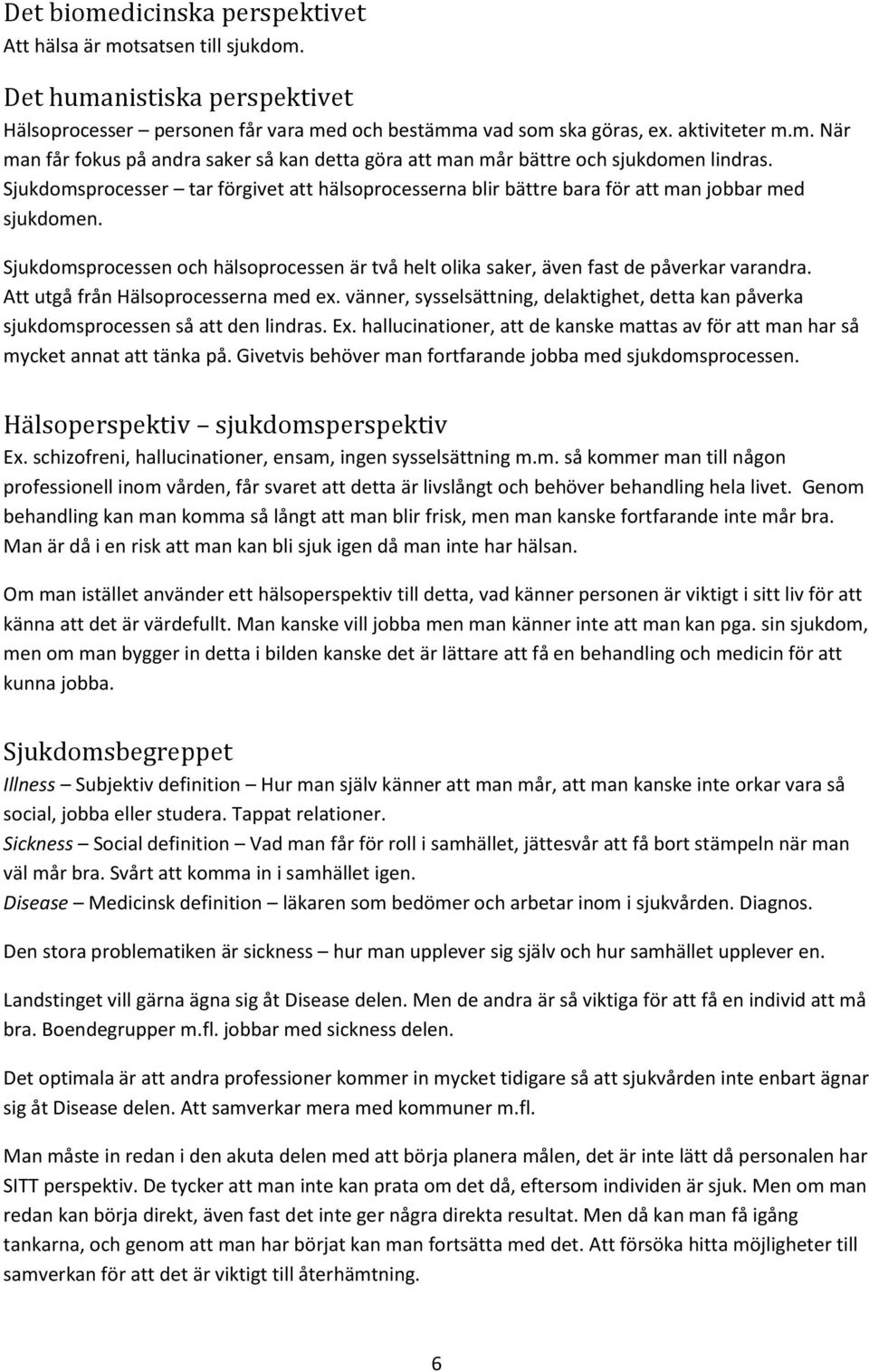 Att utgå från Hälsoprocesserna med ex. vänner, sysselsättning, delaktighet, detta kan påverka sjukdomsprocessen så att den lindras. Ex.