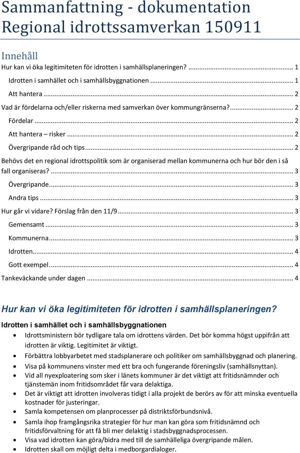 .. 2 Behövs det en regional idrottspolitik som är organiserad mellan kommunerna och hur bör den i så fall organiseras?... 3 Övergripande... 3 Andra tips... 3 Hur går vi vidare? Förslag från den 11/9.