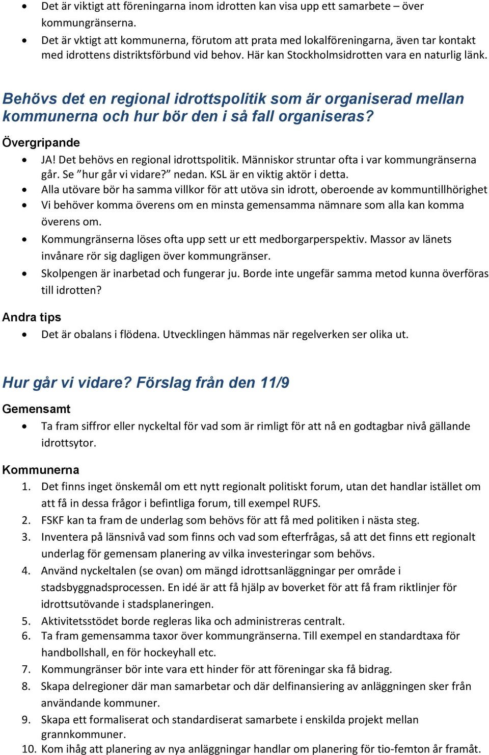 Behövs det en regional idrottspolitik som är organiserad mellan kommunerna och hur bör den i så fall organiseras? Övergripande JA! Det behövs en regional idrottspolitik.