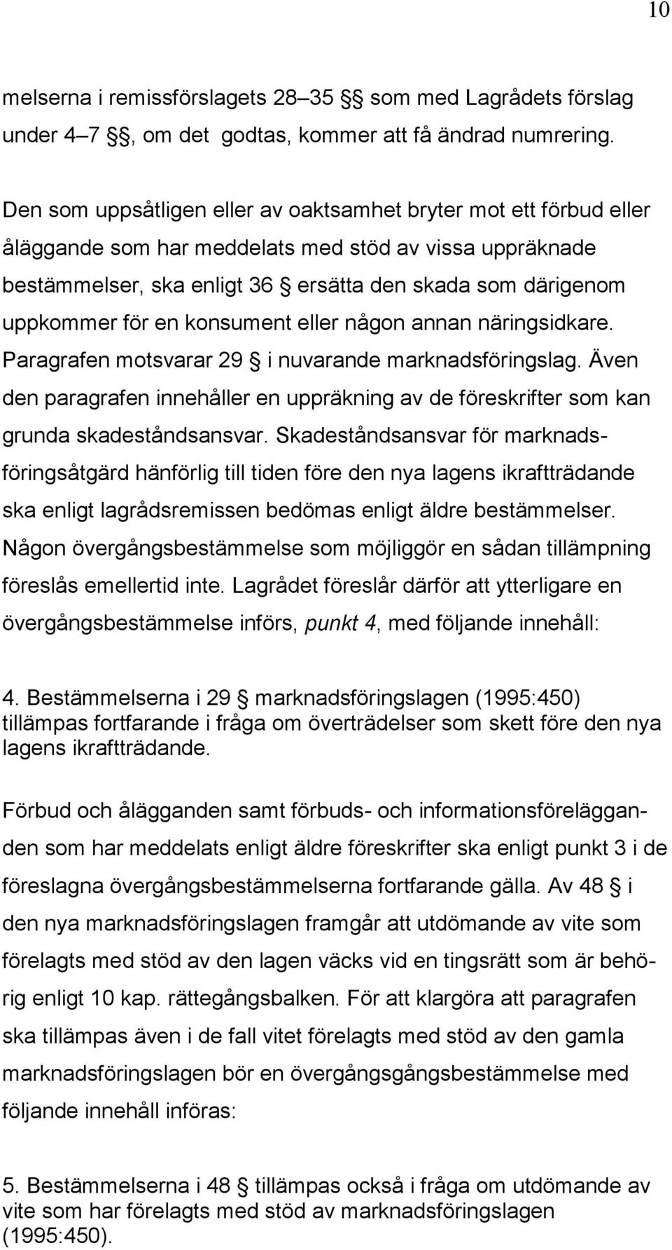 en konsument eller någon annan näringsidkare. Paragrafen motsvarar 29 i nuvarande marknadsföringslag. Även den paragrafen innehåller en uppräkning av de föreskrifter som kan grunda skadeståndsansvar.