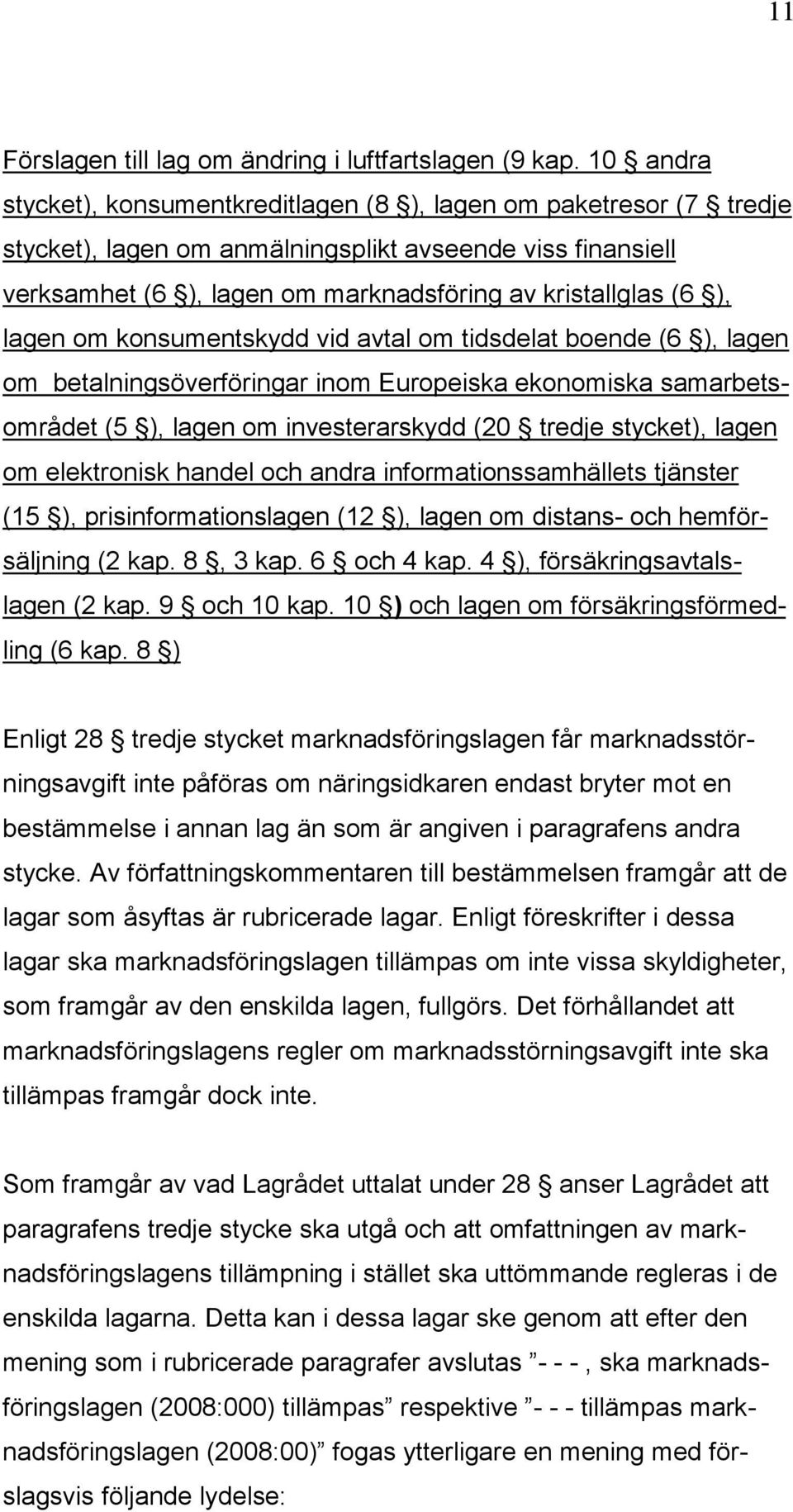 lagen om konsumentskydd vid avtal om tidsdelat boende (6 ), lagen om betalningsöverföringar inom Europeiska ekonomiska samarbetsområdet (5 ), lagen om investerarskydd (20 tredje stycket), lagen om