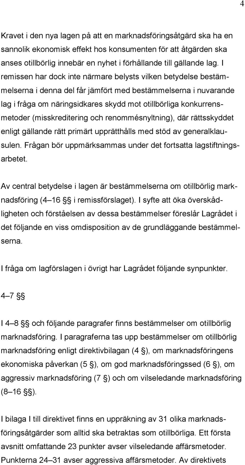 (misskreditering och renommésnyltning), där rättsskyddet enligt gällande rätt primärt upprätthålls med stöd av generalklausulen. Frågan bör uppmärksammas under det fortsatta lagstiftningsarbetet.