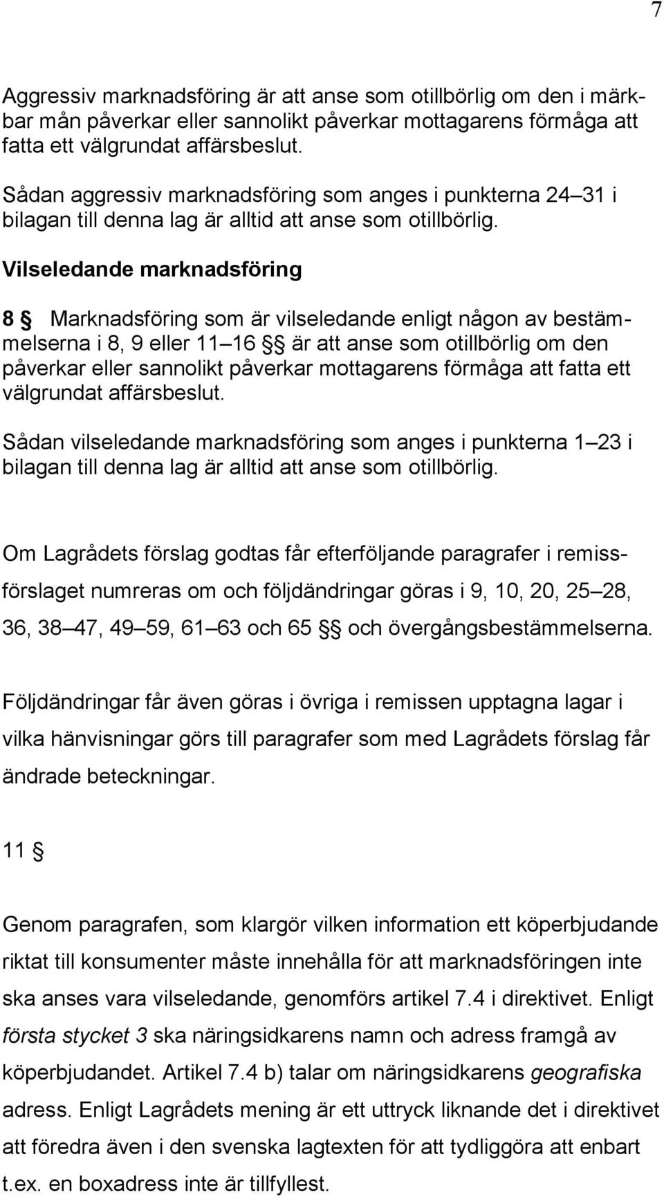 Vilseledande marknadsföring 8 Marknadsföring som är vilseledande enligt någon av bestämmelserna i 8, 9 eller 11 16 är att anse som otillbörlig om den påverkar eller sannolikt påverkar mottagarens