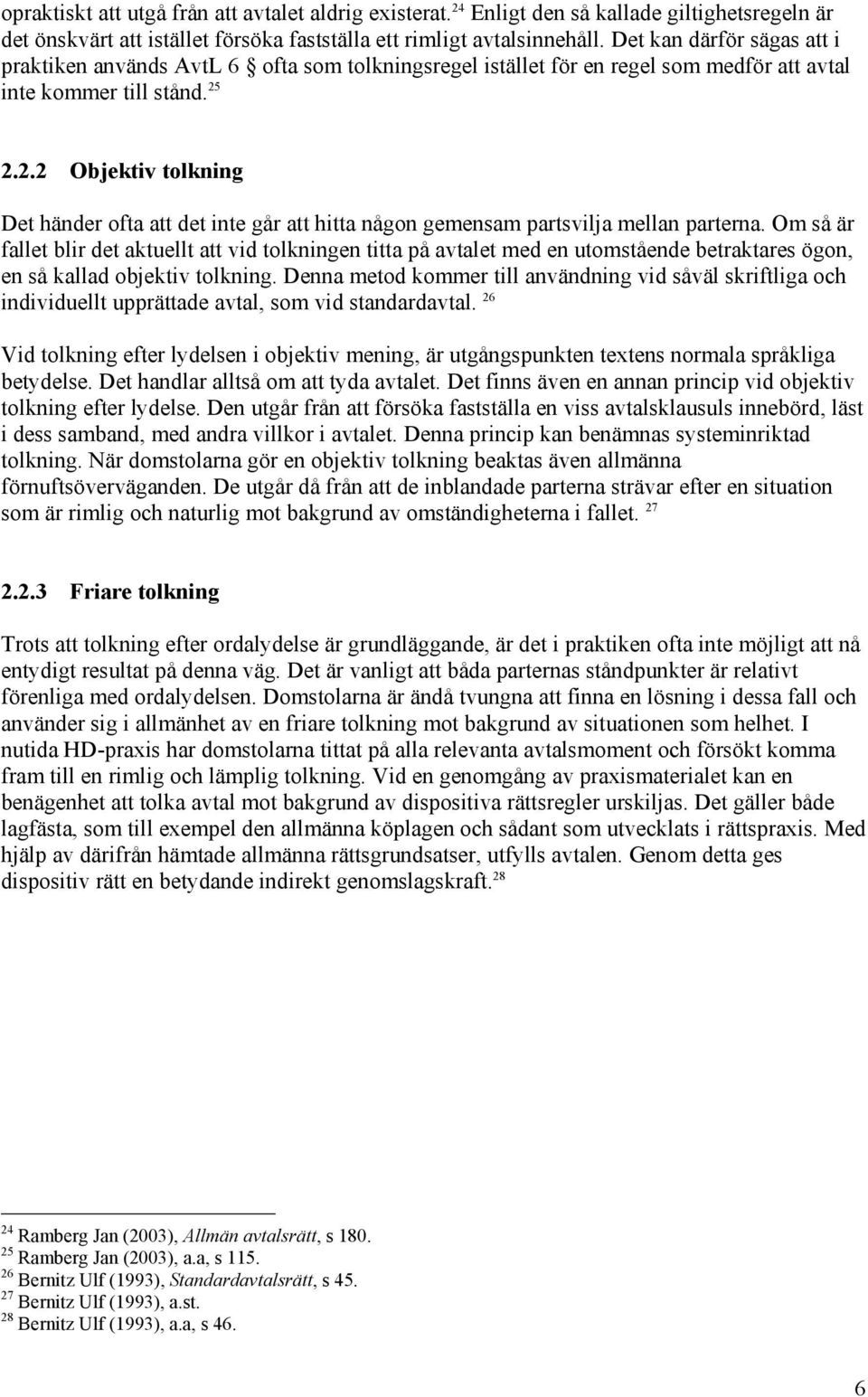 2.2.2 Objektiv tolkning Det händer ofta att det inte går att hitta någon gemensam partsvilja mellan parterna.