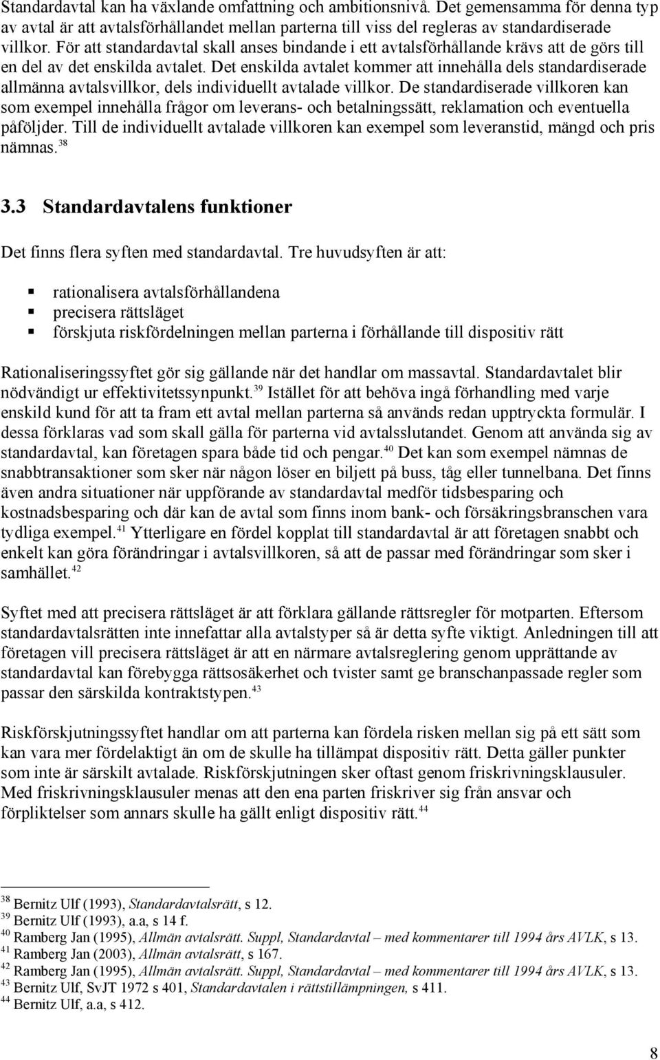 Det enskilda avtalet kommer att innehålla dels standardiserade allmänna avtalsvillkor, dels individuellt avtalade villkor.