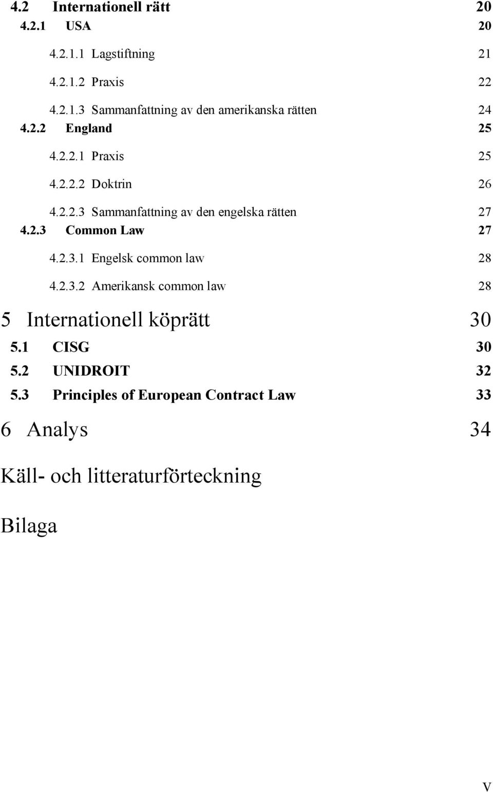 2.3.1 Engelsk common law 28 4.2.3.2 Amerikansk common law 28 5 Internationell köprätt 30 5.1 CISG 30 5.