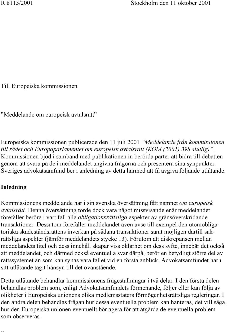 Kommissionen bjöd i samband med publikationen in berörda parter att bidra till debatten genom att svara på de i meddelandet angivna frågorna och presentera sina synpunkter.