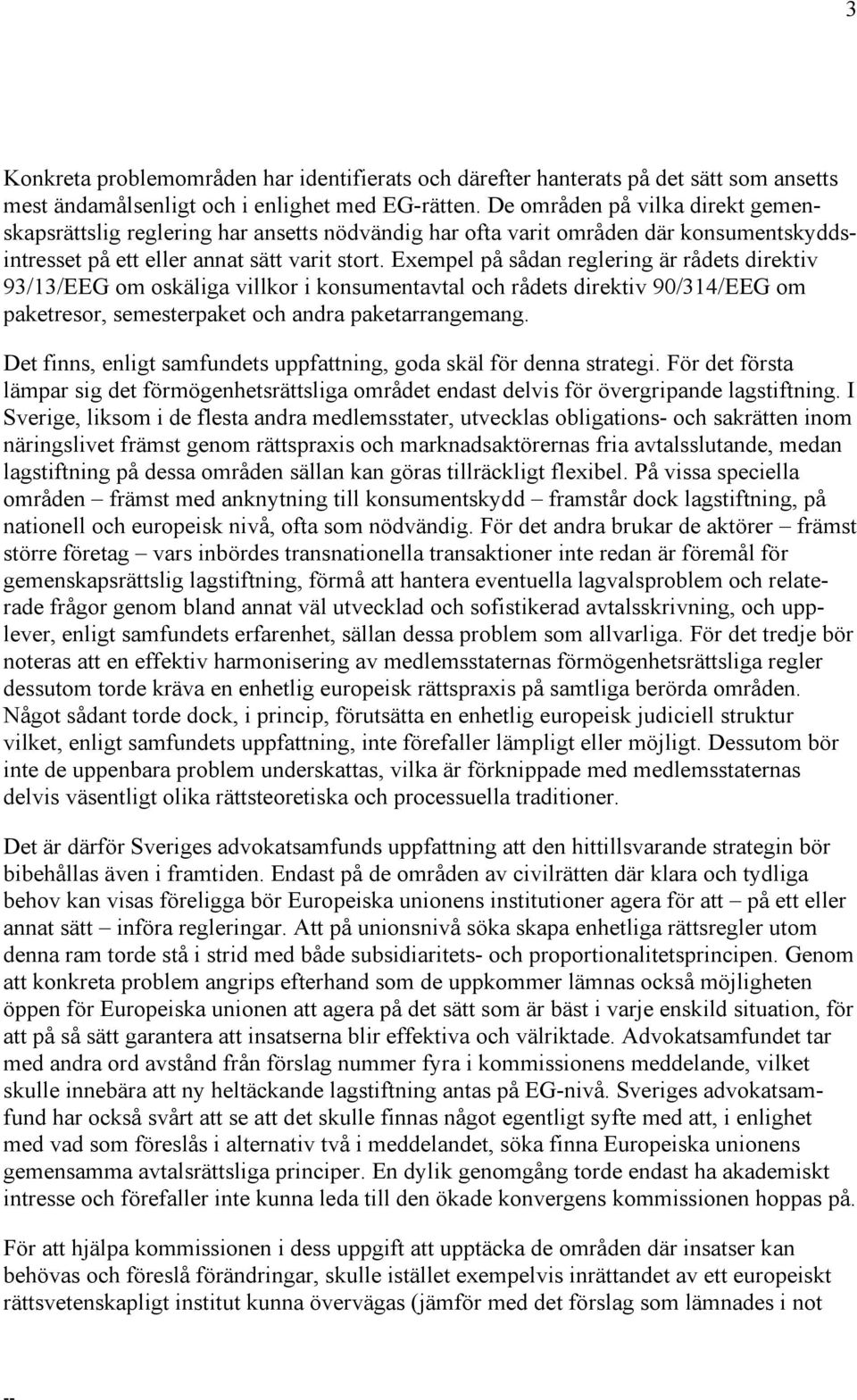 Exempel på sådan reglering är rådets direktiv 93/13/EEG om oskäliga villkor i konsumentavtal och rådets direktiv 90/314/EEG om paketresor, semesterpaket och andra paketarrangemang.