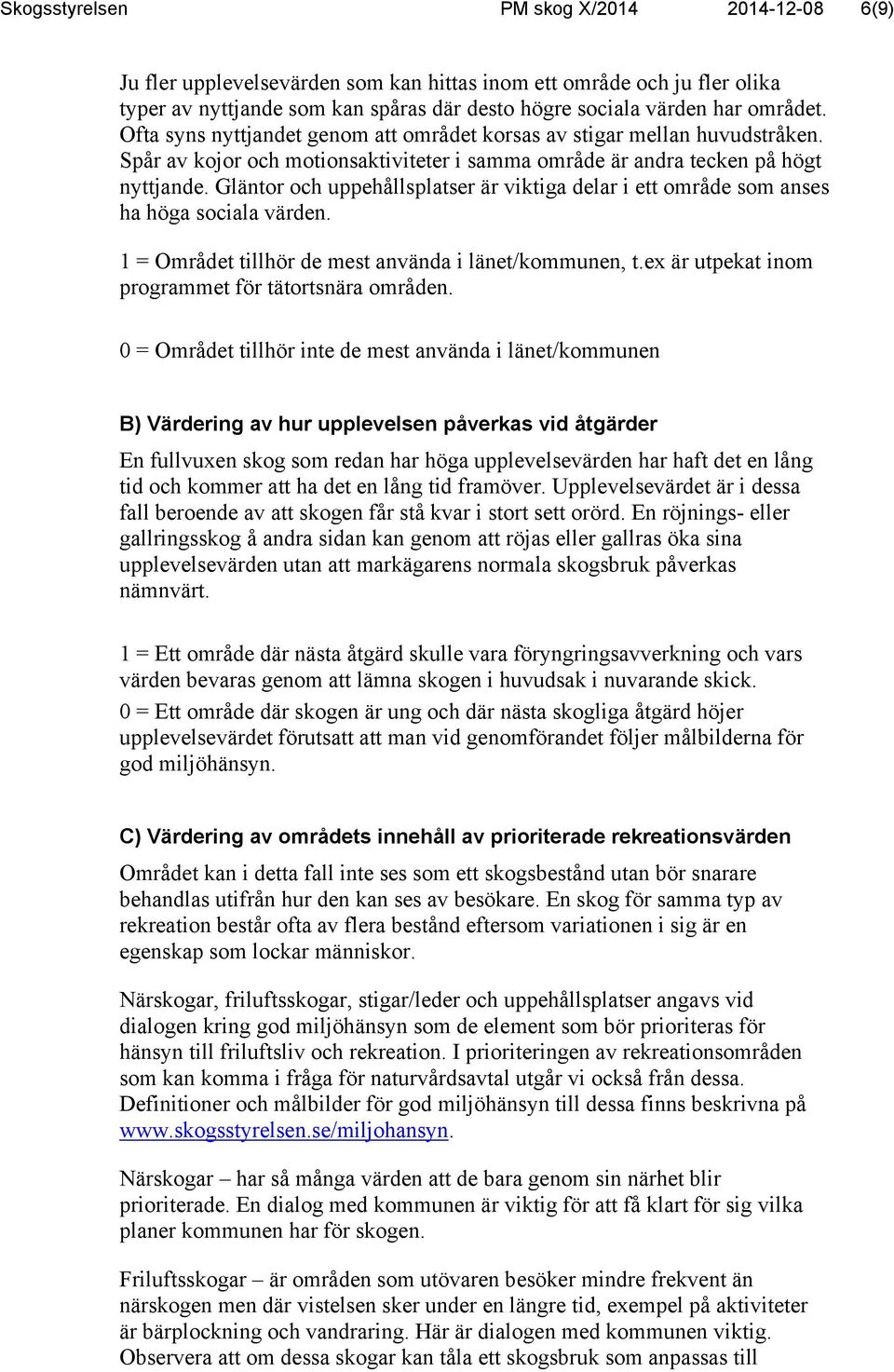 Gläntor och uppehållsplatser är viktiga delar i ett område som anses ha höga sociala värden. 1 = Området tillhör de mest använda i länet/kommunen, t.