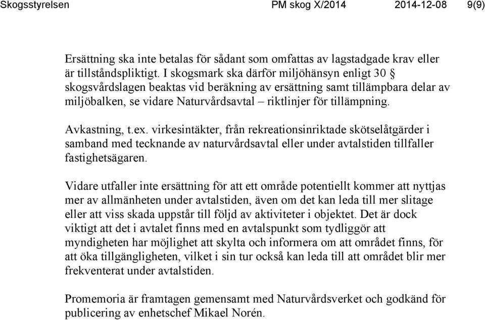 Avkastning, t.ex. virkesintäkter, från rekreationsinriktade skötselåtgärder i samband med tecknande av naturvårdsavtal eller under avtalstiden tillfaller fastighetsägaren.