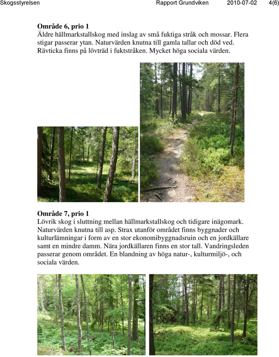 Område 7, prio 1 Lövrik skog i sluttning mellan hällmarkstallskog och tidigare inägomark. Naturvärden knutna till asp.