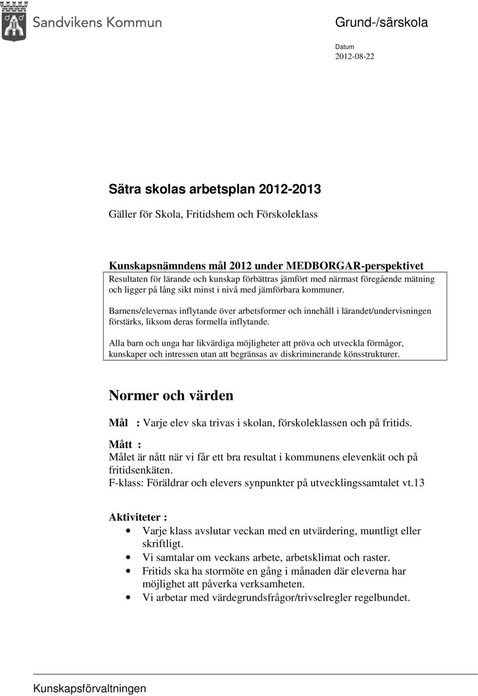 Barnens/elevernas inflytande över arbetsformer och innehåll i lärandet/undervisningen förstärks, liksom deras formella inflytande.