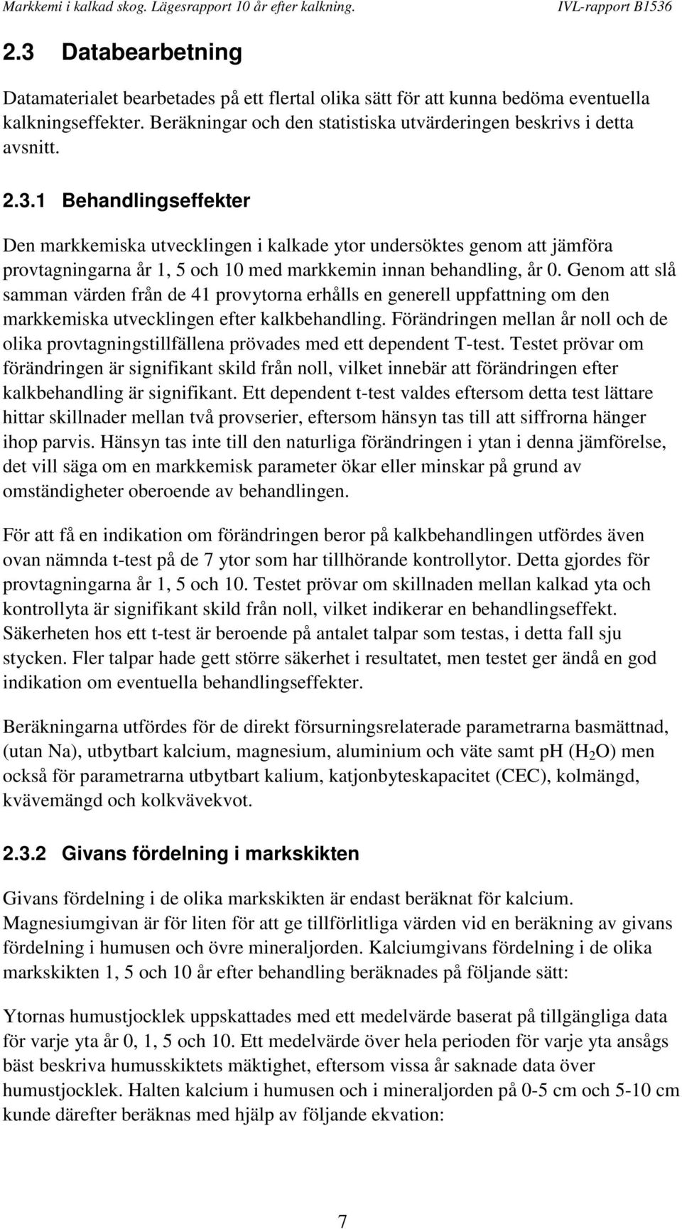 Förändringen mellan år noll och de olika provtagningstillfällena prövades med ett dependent T-test.