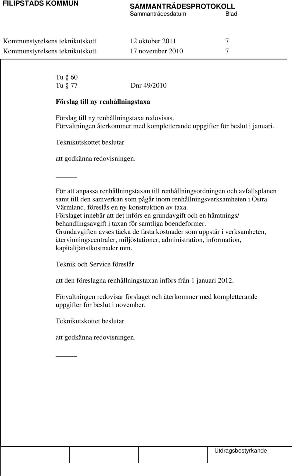 För att anpassa renhållningstaxan till renhållningsordningen och avfallsplanen samt till den samverkan som pågår inom renhållningsverksamheten i Östra Värmland, föreslås en ny konstruktion av taxa.