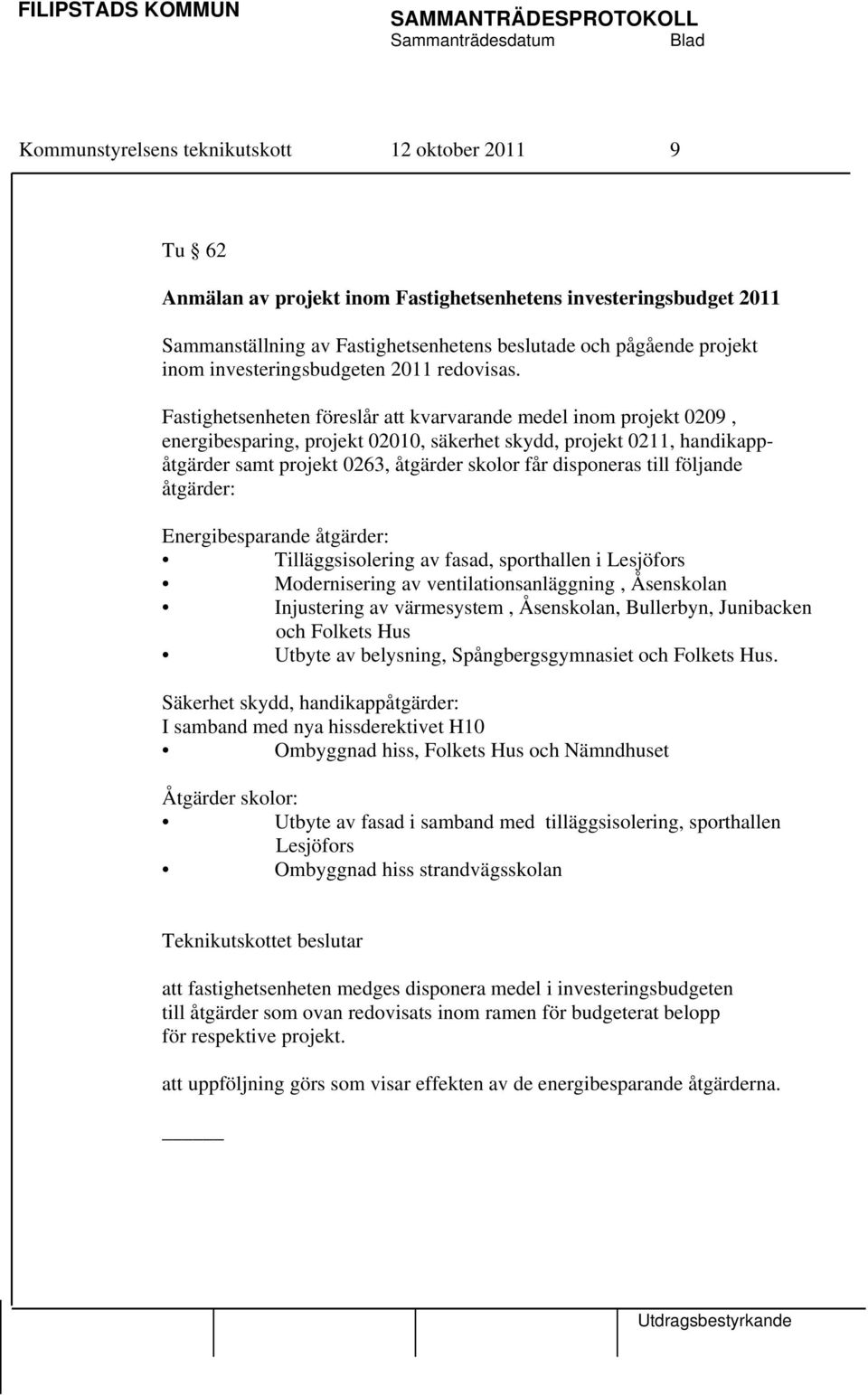 Fastighetsenheten föreslår att kvarvarande medel inom projekt 0209, energibesparing, projekt 02010, säkerhet skydd, projekt 0211, handikappåtgärder samt projekt 0263, åtgärder skolor får disponeras