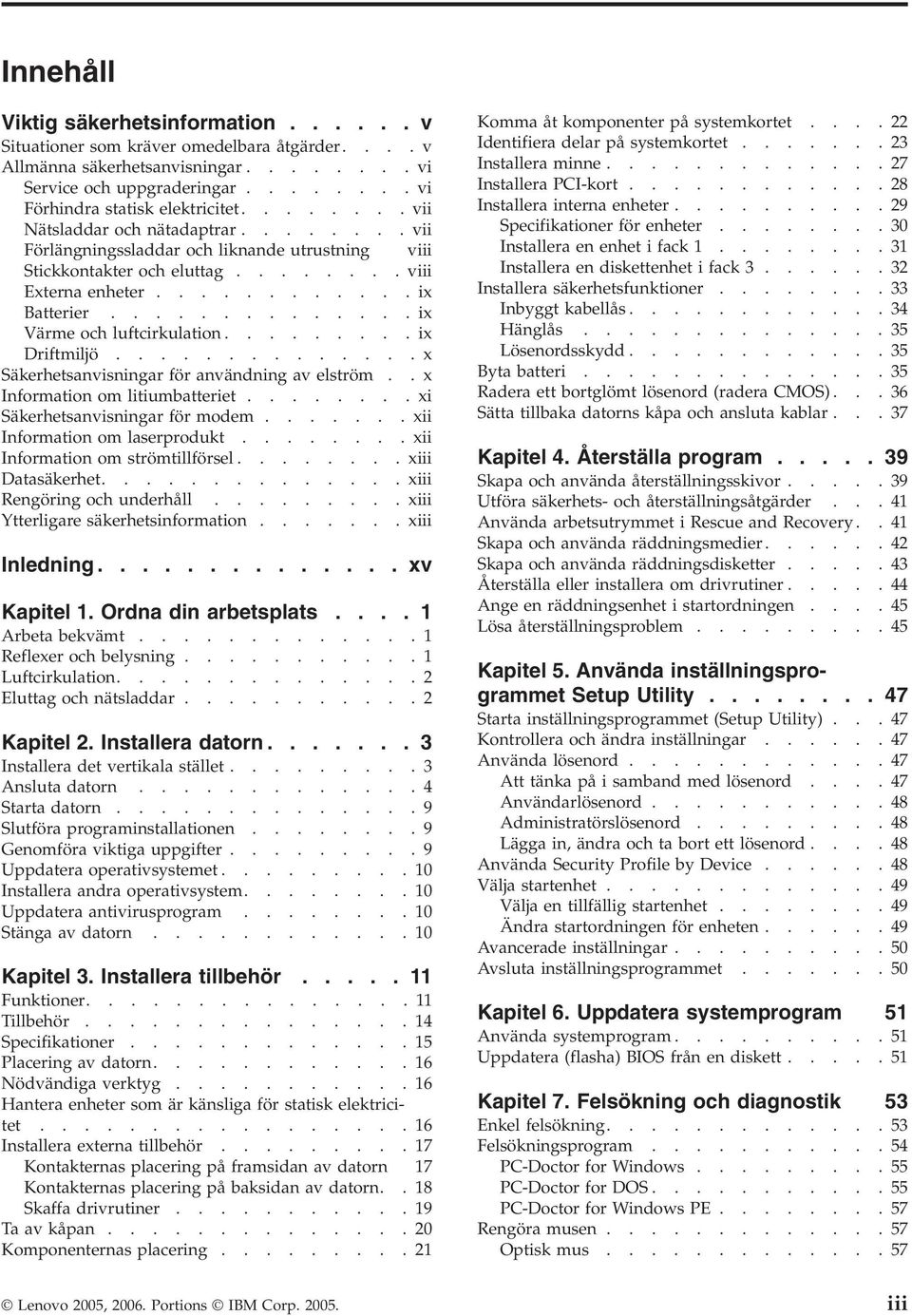 .............ix Värme och luftcirkulation.........ix Driftmiljö..............x Säkerhetsanvisningar för användning av elström..x Information om litiumbatteriet........xi Säkerhetsanvisningar för modem.