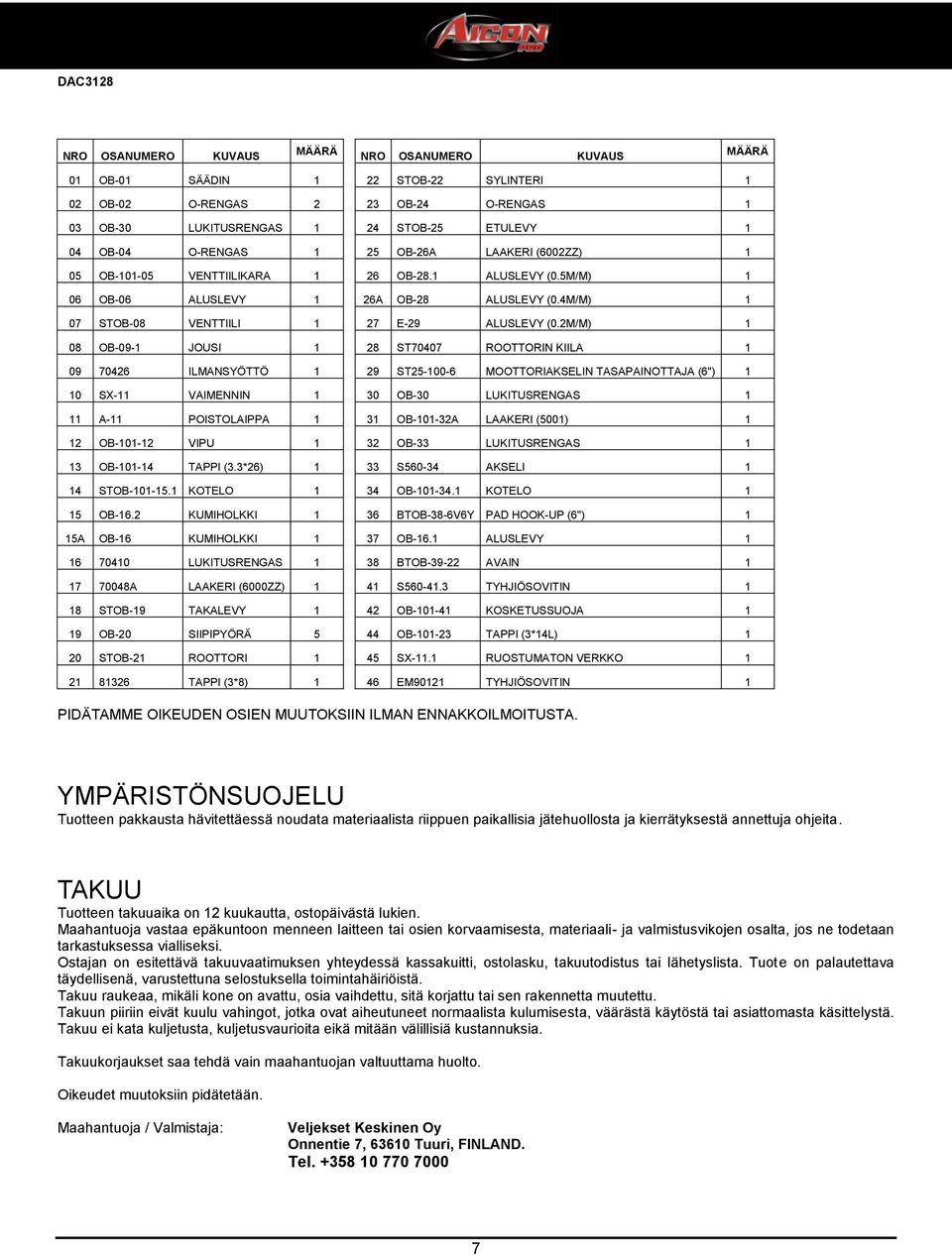 2M/M) 1 08 OB-09-1 JOUSI 1 28 ST70407 ROOTTORIN KIILA 1 09 70426 ILMANSYÖTTÖ 1 29 ST25-100-6 MOOTTORIAKSELIN TASAPAINOTTAJA (6") 1 10 SX-11 VAIMENNIN 1 30 OB-30 LUKITUSRENGAS 1 11 A-11 POISTOLAIPPA 1