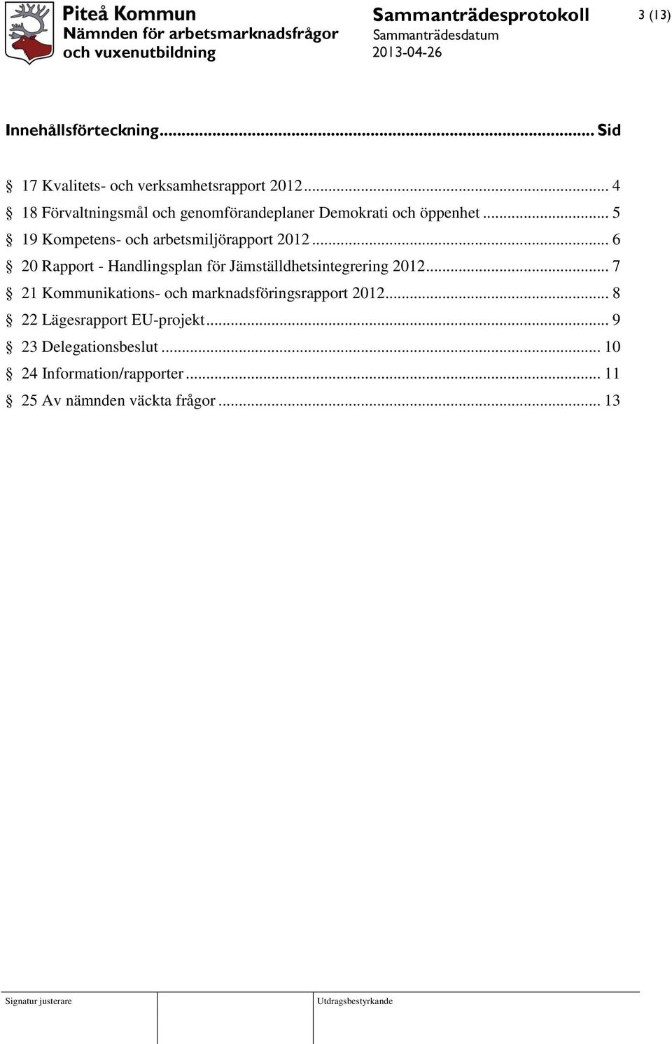 .. 5 19 Kompetens- och arbetsmiljörapport 2012... 6 20 Rapport - Handlingsplan för Jämställdhetsintegrering 2012.