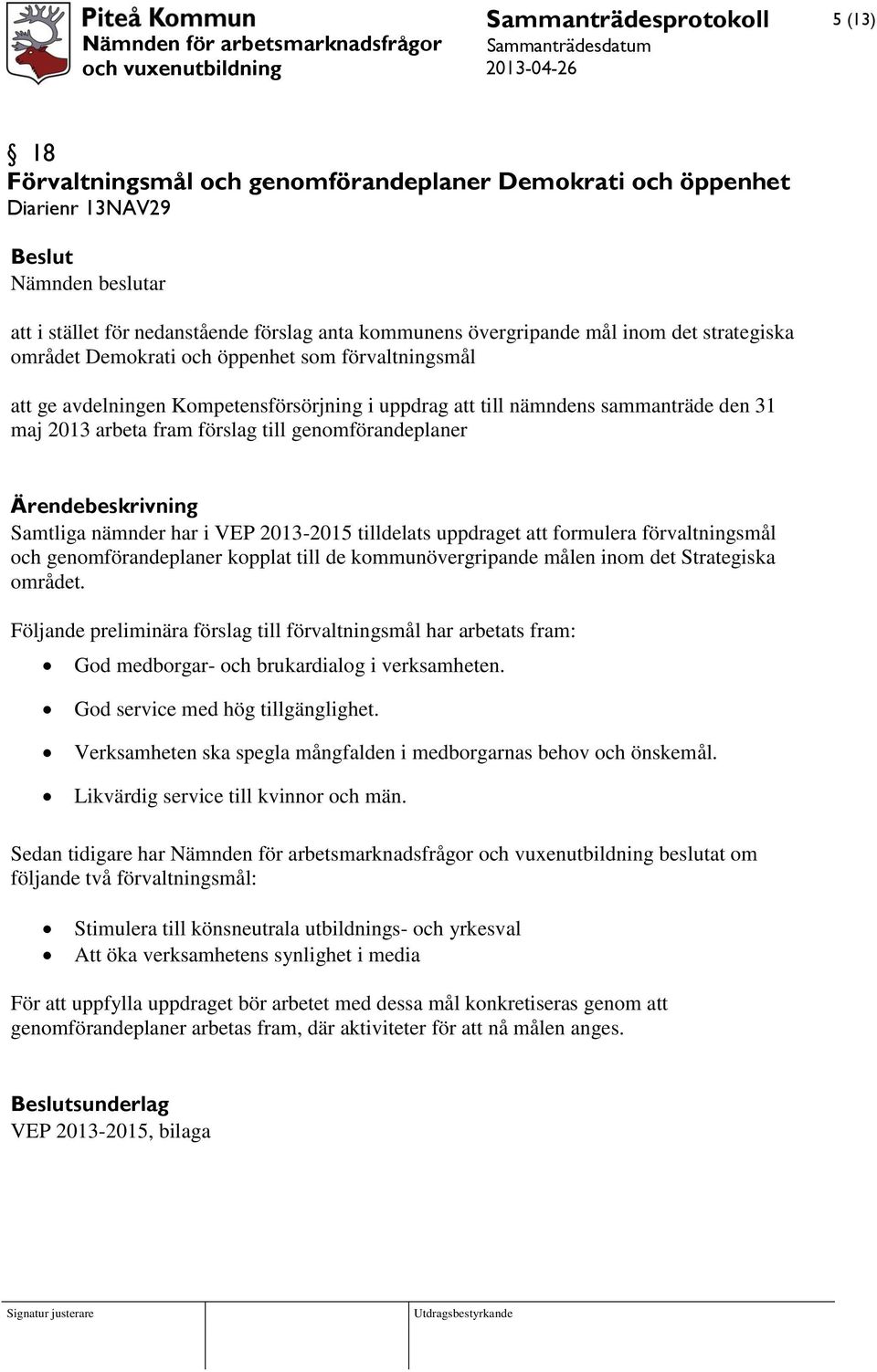 genomförandeplaner Ärendebeskrivning Samtliga nämnder har i VEP 2013-2015 tilldelats uppdraget att formulera förvaltningsmål och genomförandeplaner kopplat till de kommunövergripande målen inom det