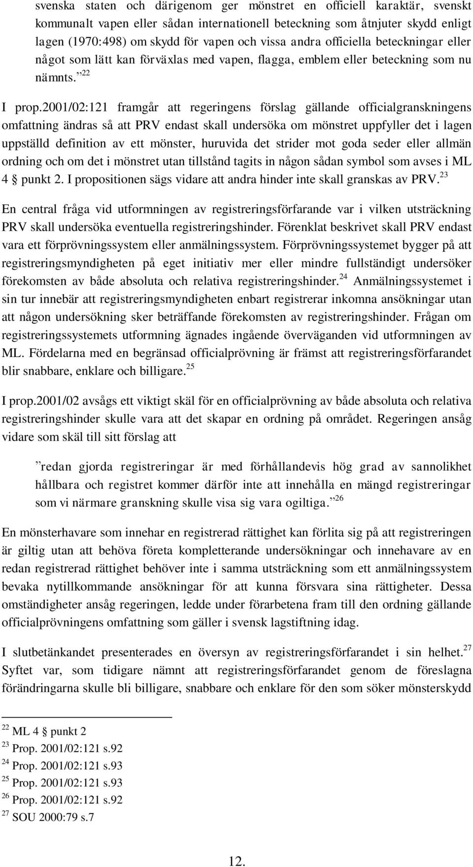 2001/02:121 framgår att regeringens förslag gällande officialgranskningens omfattning ändras så att PRV endast skall undersöka om mönstret uppfyller det i lagen uppställd definition av ett mönster,