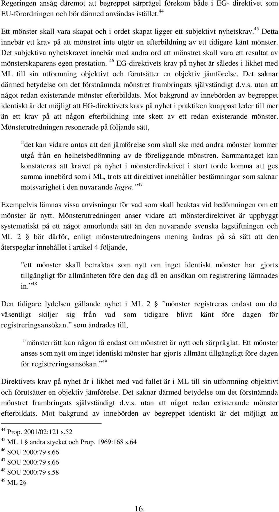 Det subjektiva nyhetskravet innebär med andra ord att mönstret skall vara ett resultat av mönsterskaparens egen prestation.