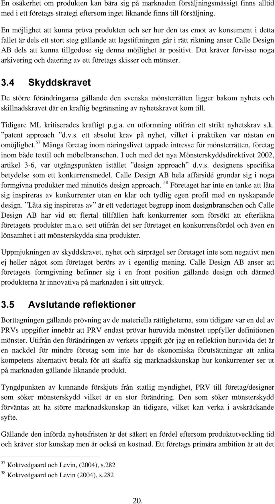 tillgodose sig denna möjlighet är positivt. Det kräver förvisso noga arkivering och datering av ett företags skisser och mönster. 3.