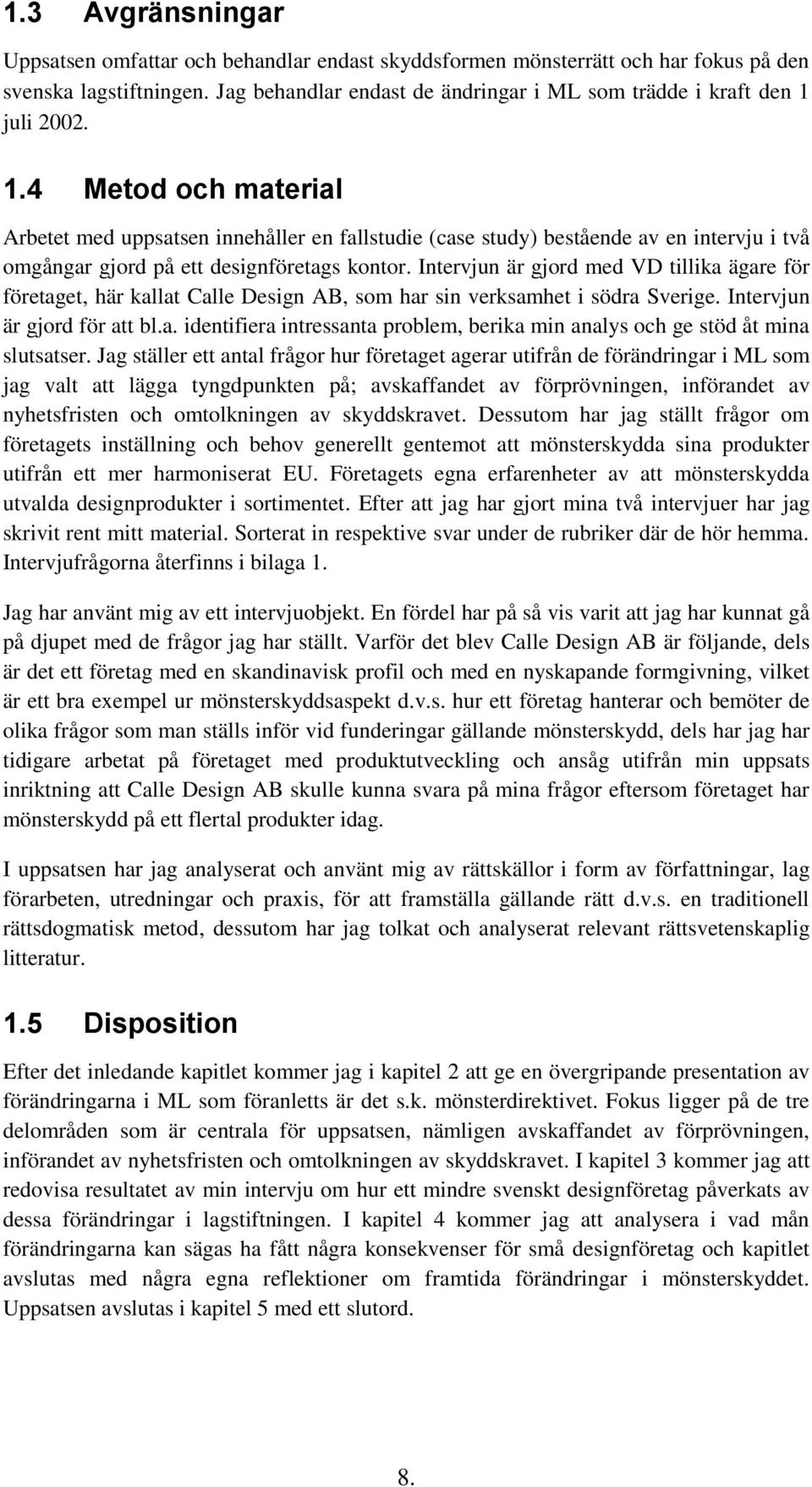 juli 2002. 1.4 Metod och material Arbetet med uppsatsen innehåller en fallstudie (case study) bestående av en intervju i två omgångar gjord på ett designföretags kontor.