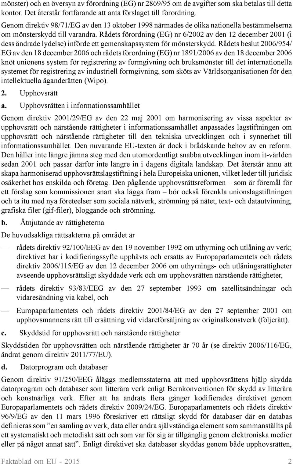 Rådets förordning (EG) nr 6/2002 av den 12 december 2001 (i dess ändrade lydelse) införde ett gemenskapssystem för mönsterskydd.