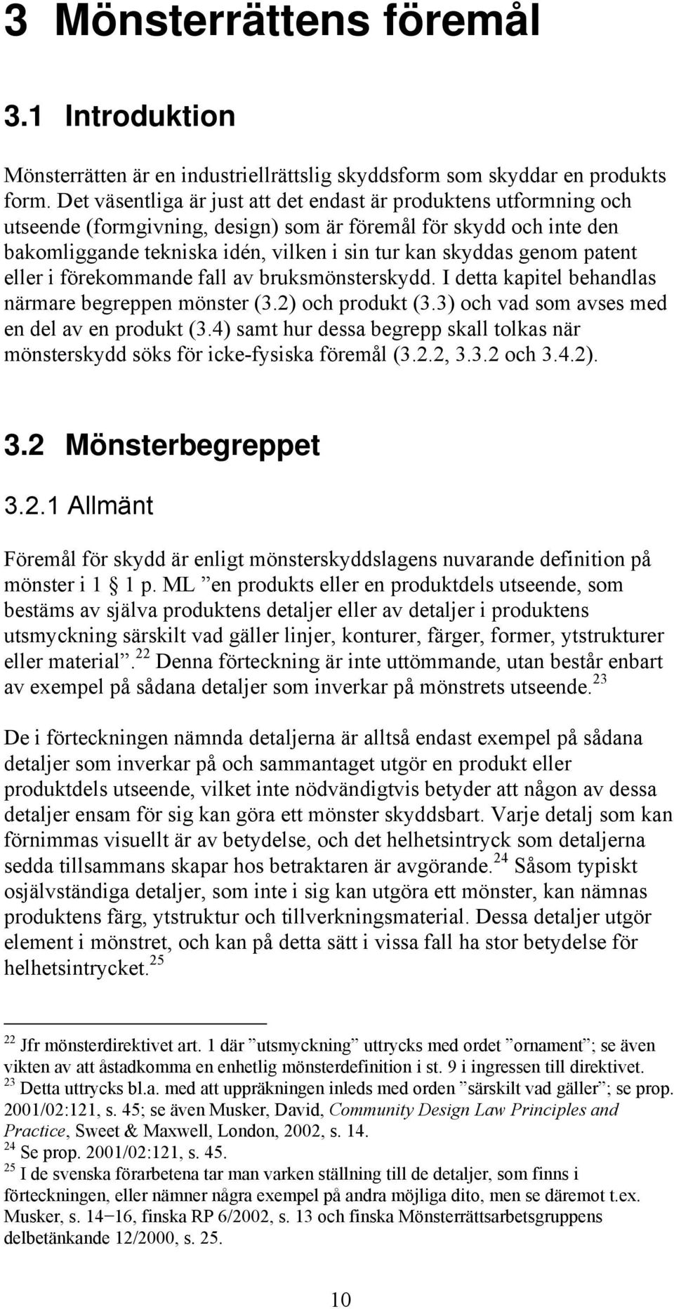 patent eller i förekommande fall av bruksmönsterskydd. I detta kapitel behandlas närmare begreppen mönster (3.2) och produkt (3.3) och vad som avses med en del av en produkt (3.