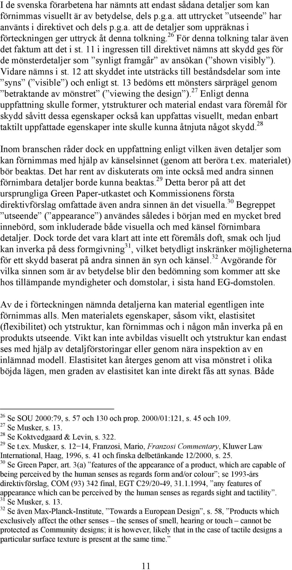 12 att skyddet inte utsträcks till beståndsdelar som inte syns ( visible ) och enligt st. 13 bedöms ett mönsters särprägel genom betraktande av mönstret ( viewing the design ).