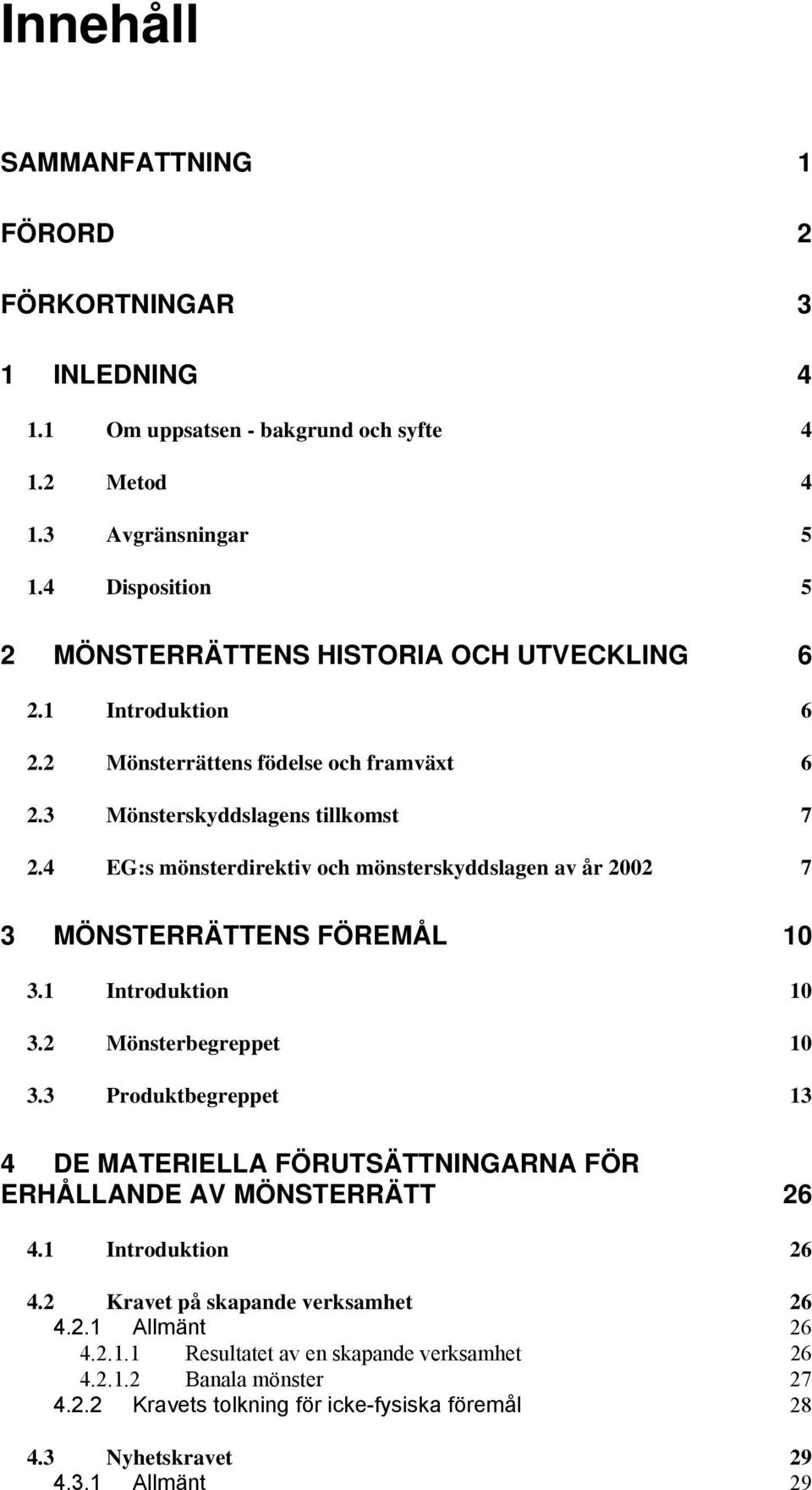 4 EG:s mönsterdirektiv och mönsterskyddslagen av år 2002 7 3 MÖNSTERRÄTTENS FÖREMÅL 10 3.1 Introduktion 10 3.2 Mönsterbegreppet 10 3.