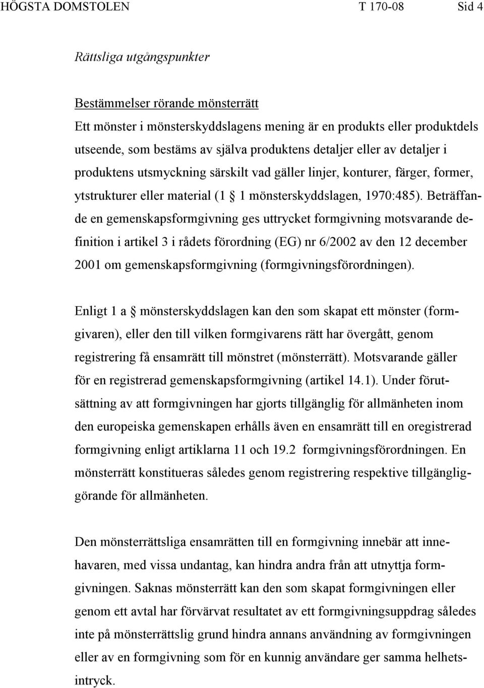 Beträffande en gemenskapsformgivning ges uttrycket formgivning motsvarande definition i artikel 3 i rådets förordning (EG) nr 6/2002 av den 12 december 2001 om gemenskapsformgivning