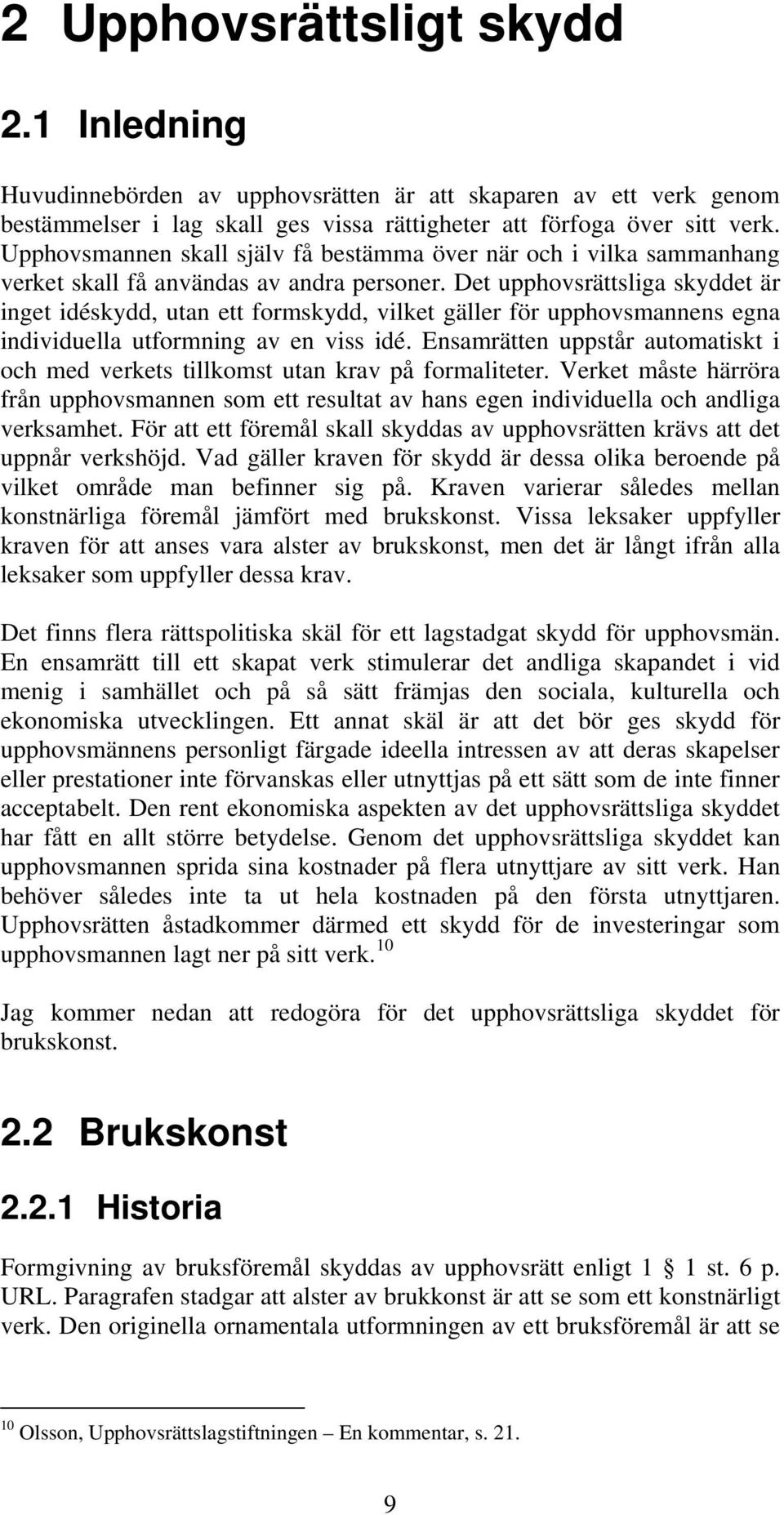 Det upphovsrättsliga skyddet är inget idéskydd, utan ett formskydd, vilket gäller för upphovsmannens egna individuella utformning av en viss idé.