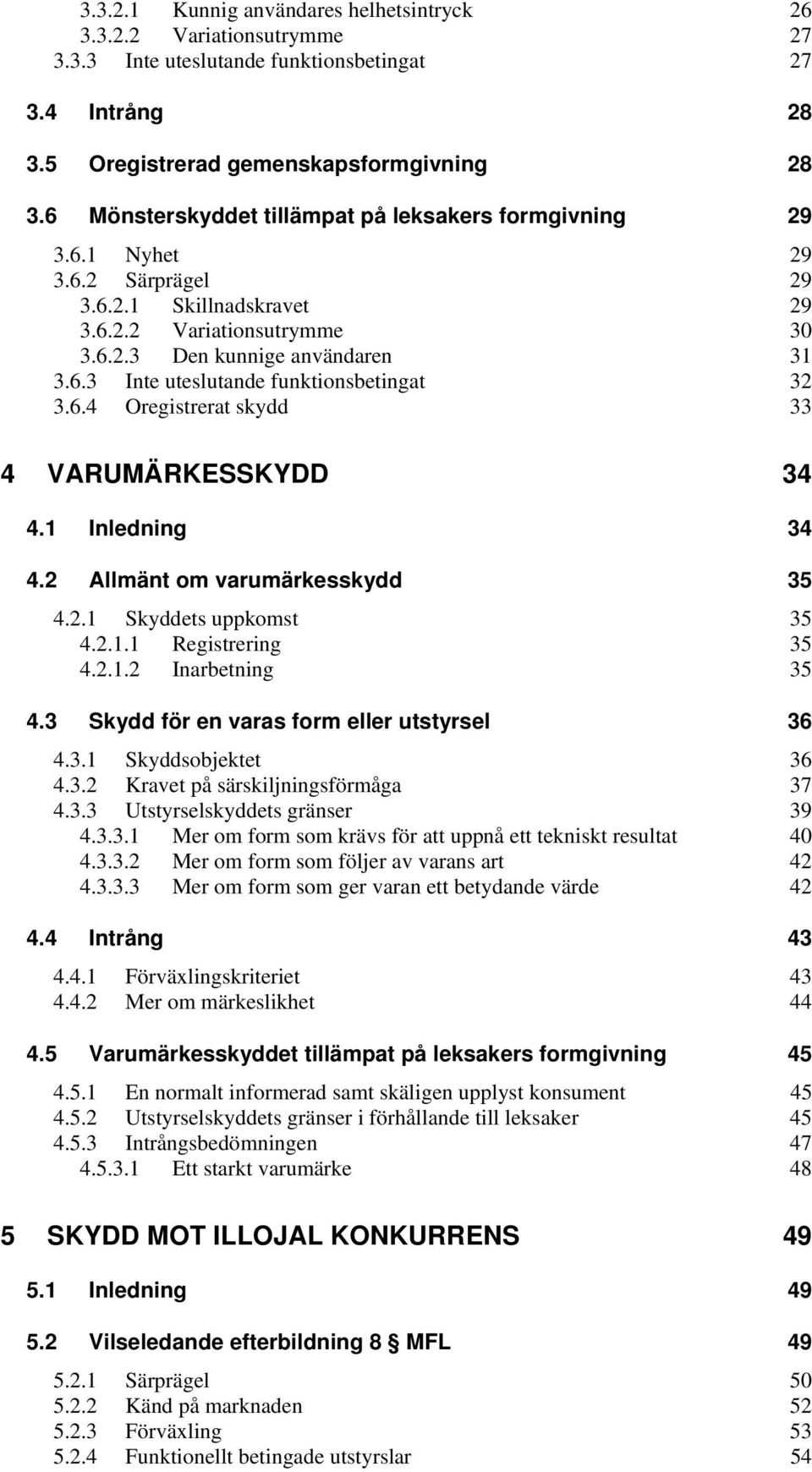 6.4 Oregistrerat skydd 33 4 VARUMÄRKESSKYDD 34 4.1 Inledning 34 4.2 Allmänt om varumärkesskydd 35 4.2.1 Skyddets uppkomst 35 4.2.1.1 Registrering 35 4.2.1.2 Inarbetning 35 4.